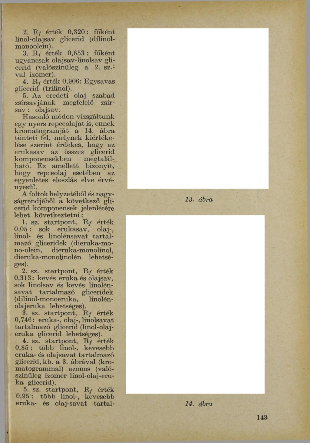 2. R / érték 0,320: főként linol-olajsav glicerid (dilinolmonoolein). 3. R / érték 0,653 : főként ugyancsak olajsav-linolsav glicerid (valószínűleg a 2. sz.- v al izomer). 4.