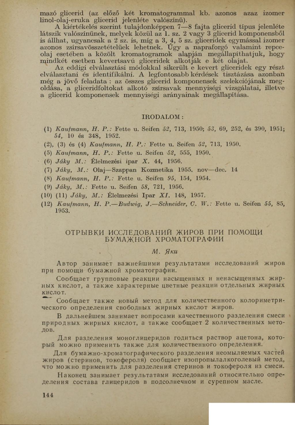 mazó glicerid (az előző k é t krom atogram m al kb. azonos azaz izom er linol-olaj-eruka glicerid jelenléte valószínű).