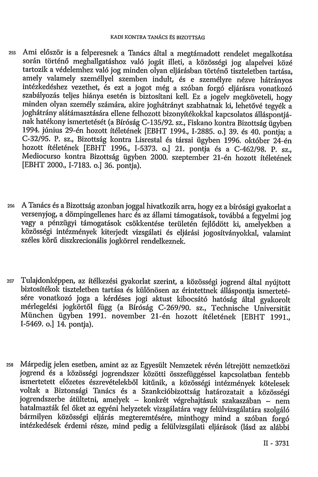 KADI KONTRA TANÁCS ÉS BIZOTTSÁG 255 Ami először is a felperesnek a Tanács által a megtámadott rendelet megalkotása során történő meghallgatáshoz való jogát illeti, a közösségi jog alapelvei közé