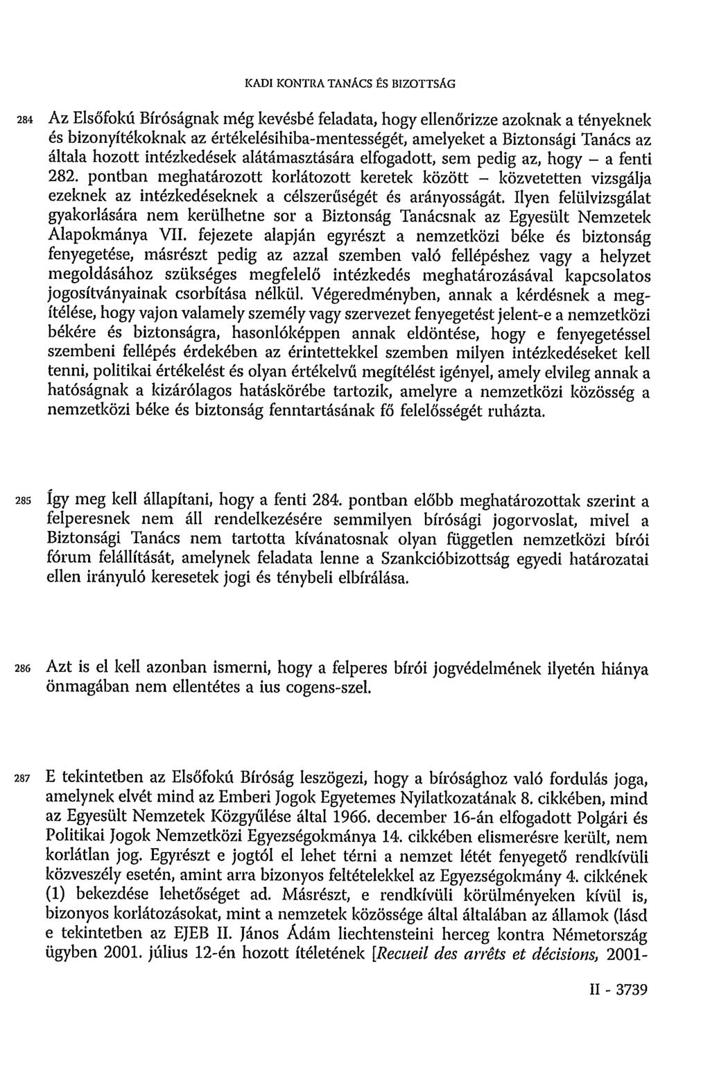 KADI KONTRA TANÁCS ÉS BIZOTTSÁG 284 Az Elsőfokú Bíróságnak még kevésbé feladata, hogy ellenőrizze azoknak a tényeknek és bizonyítékoknak az értékelésihiba-mentességét, amelyeket a Biztonsági Tanács