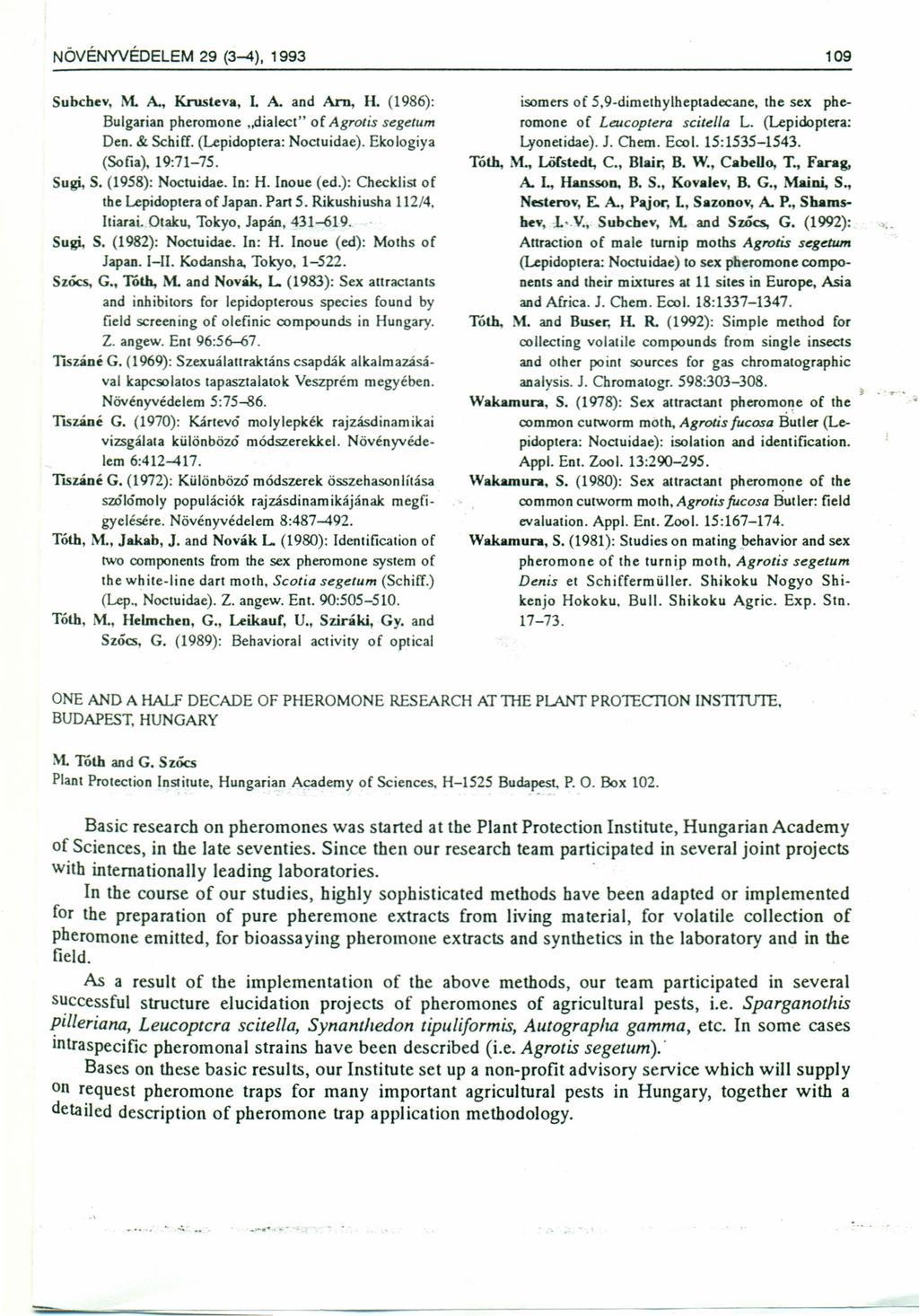 NÖVÉNYVÉDELEM 29 (3-4), 1993 109 Subcbev, M. A., Krusteva, I. A. and Arn, H. (1986): Bulgarian pheromone "dialeci" of Agrotis segetum Den. & Schiff. (Lepidoptera: Noctuidae).