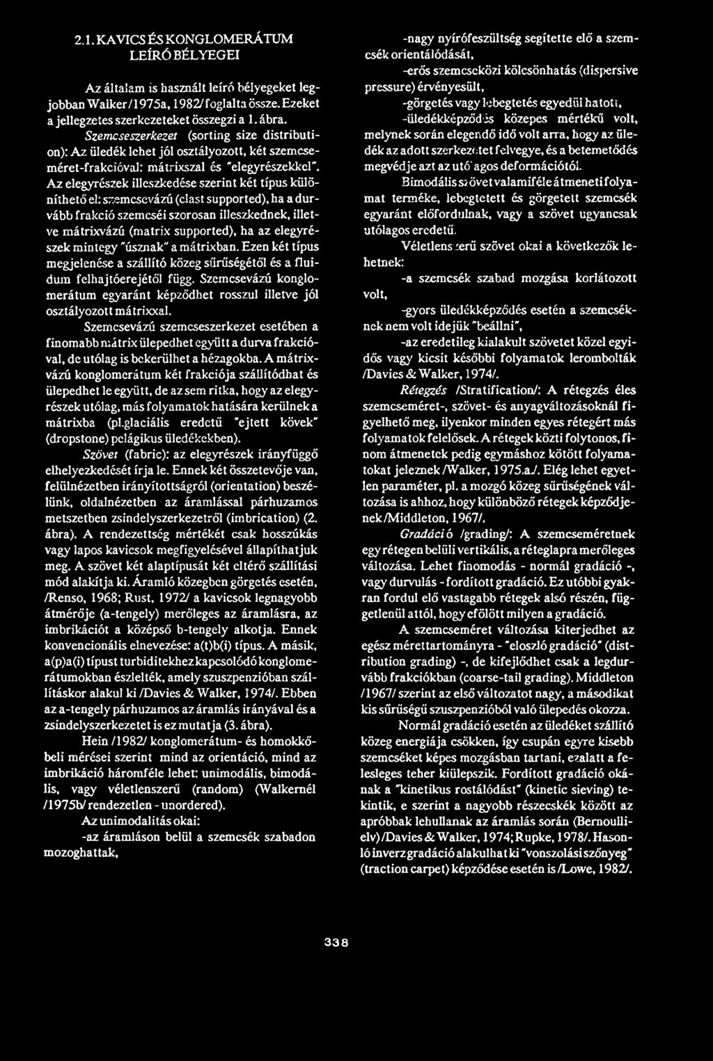 Az elegyrészek illeszkedése szerint két típus különíthető el: szemcsevázú (cíast supported), ha a durvább frakció szemcséi szorosan illeszkednek, illetve mátrixvázú (mátrix supported), ha az