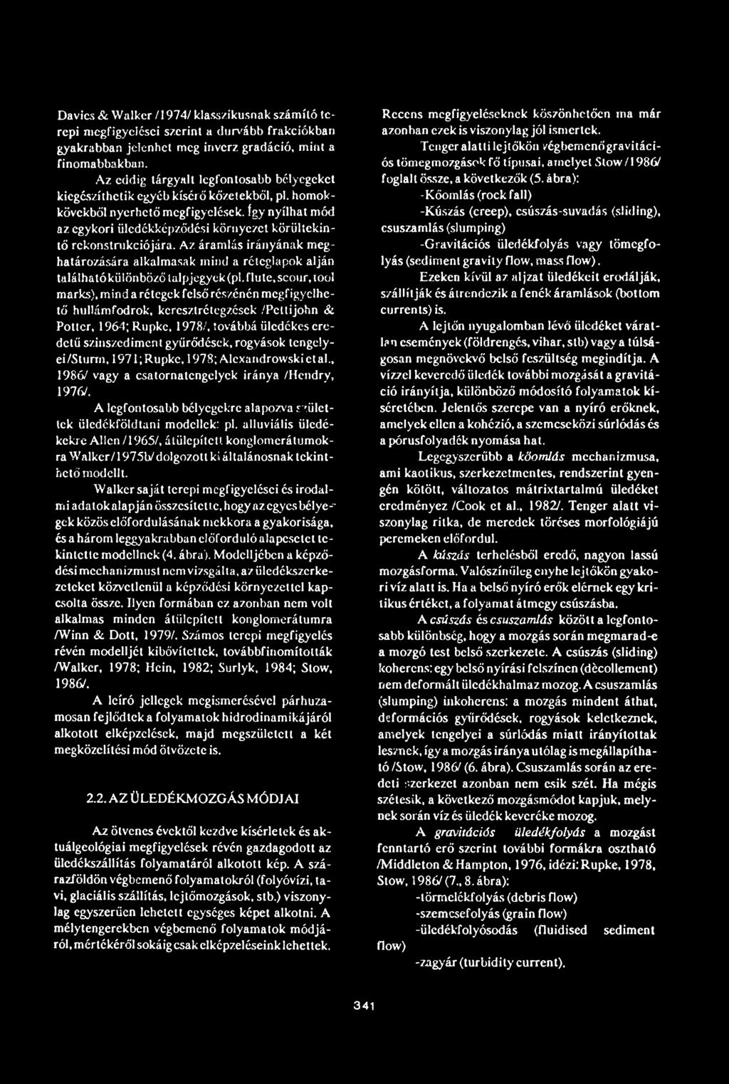 így nyílhat mód az egykori üledékképződési környezet körültekintő rekonstrukciójára. Az áramlás irányának meghatározására alkalmasak mind a réteglapok alján található különböző talpjegyek (pl. flute.