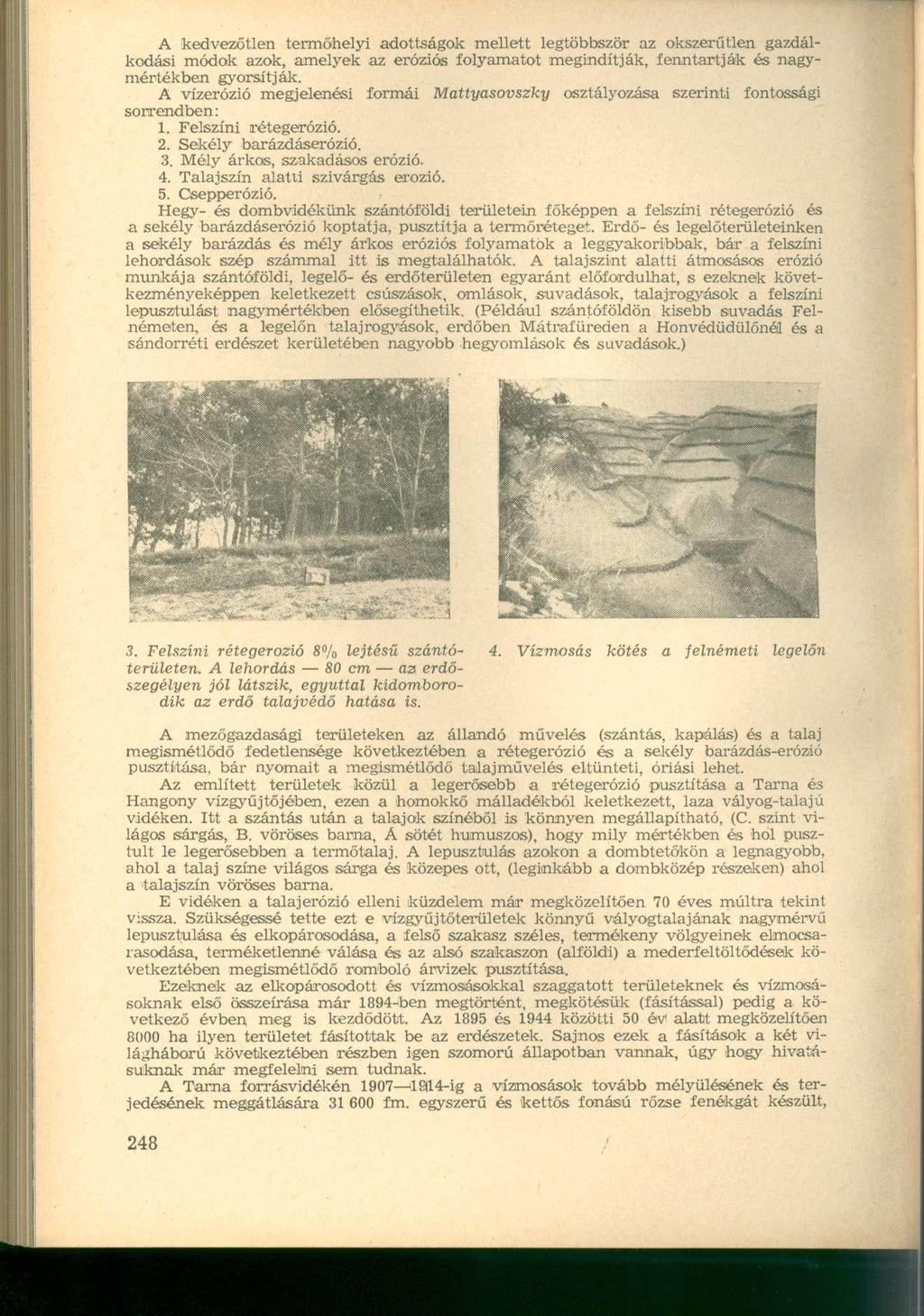 A kedvezőtlen termőhelyi adottságok mellett legtöbbször az okszerűtlen gazdálkodási módok azok, amelyek az eróziós folyamatot megindítják, fenntartják és nagymértékben gyorsítják.