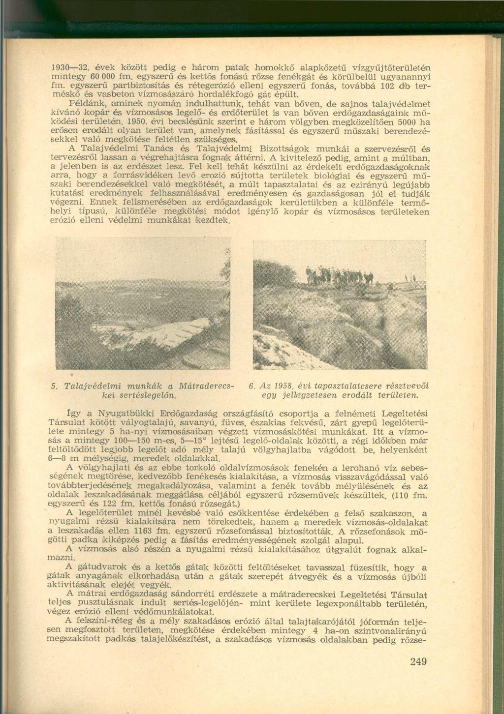 1930 32. évek között pedig e három patak homokkő alapkőzetű vízgyűjtőterületén mintegy 60 000 fm. egyszerű és kettős fonású rőzse fenékgát és körülbelül ugyanannyi fm.