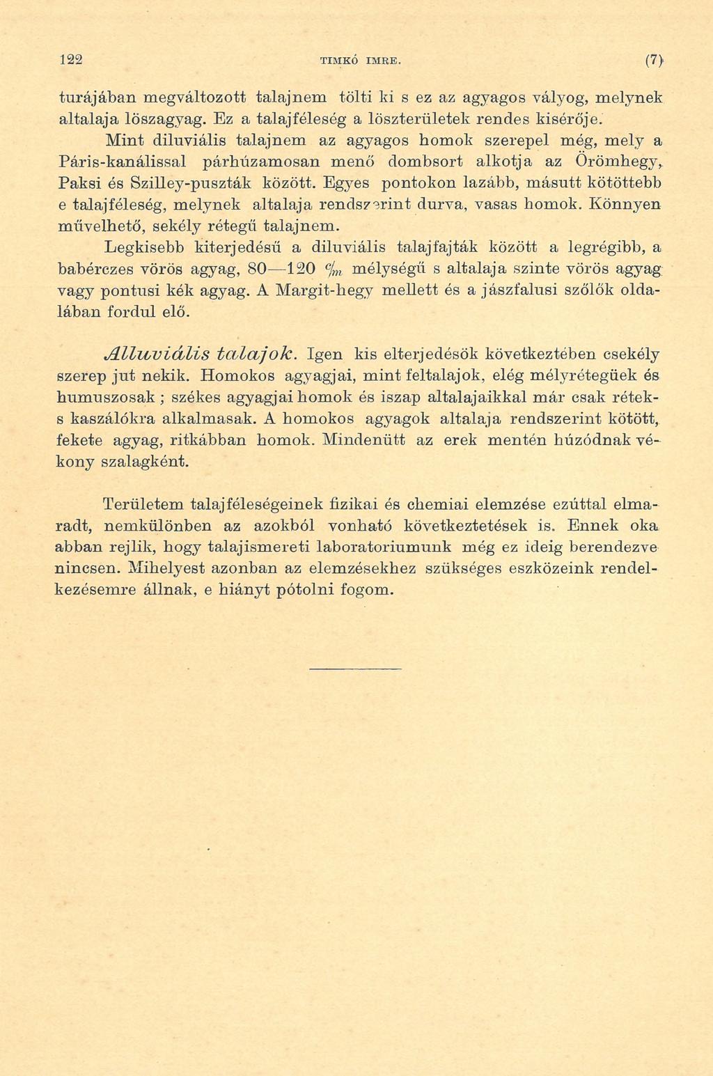 122 TIMKO IM RE. (7> túrájában megváltozott talajnem tölti ki s ez az agyagos vályog, melynek altalaja löszagyag. Ez a talajféleség a löszterületek rendes kísérője.