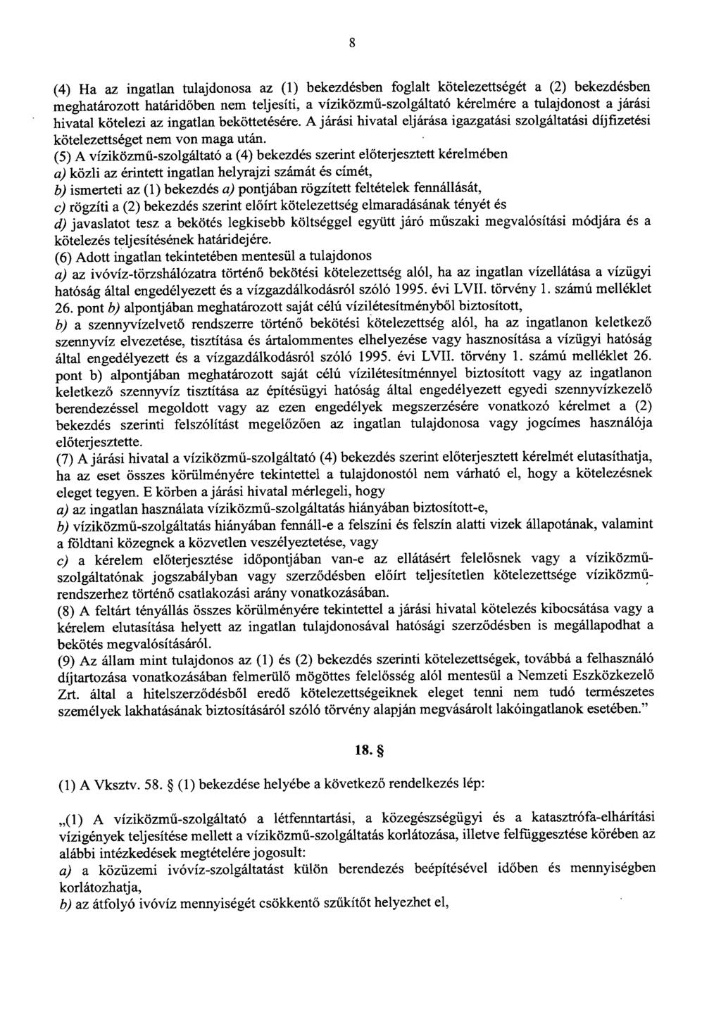 8 (4) Ha az ingatlan tulajdonosa az (1) bekezdésben foglalt kötelezettségét a (2) bekezdésben meghatározott határidőben nem teljesíti, a víziközm ű-szolgáltató kérelmére a tulajdonost a járás i