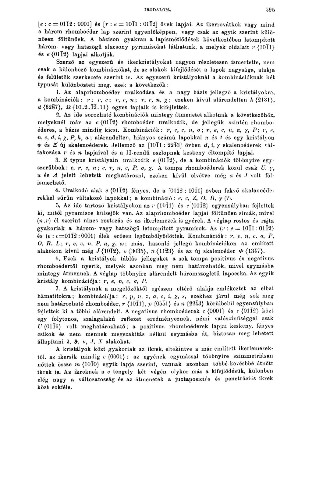 IRODALOM, 5 9 5 [e : c = Óllá : 0001] és [r : e = loll : 01l2] övék lapjai. Az ikerrovátkok vagy mind a három rhomboéder lap szerint egyenlőképpen, vagy csak az egyik szerint különösen föltünőek.