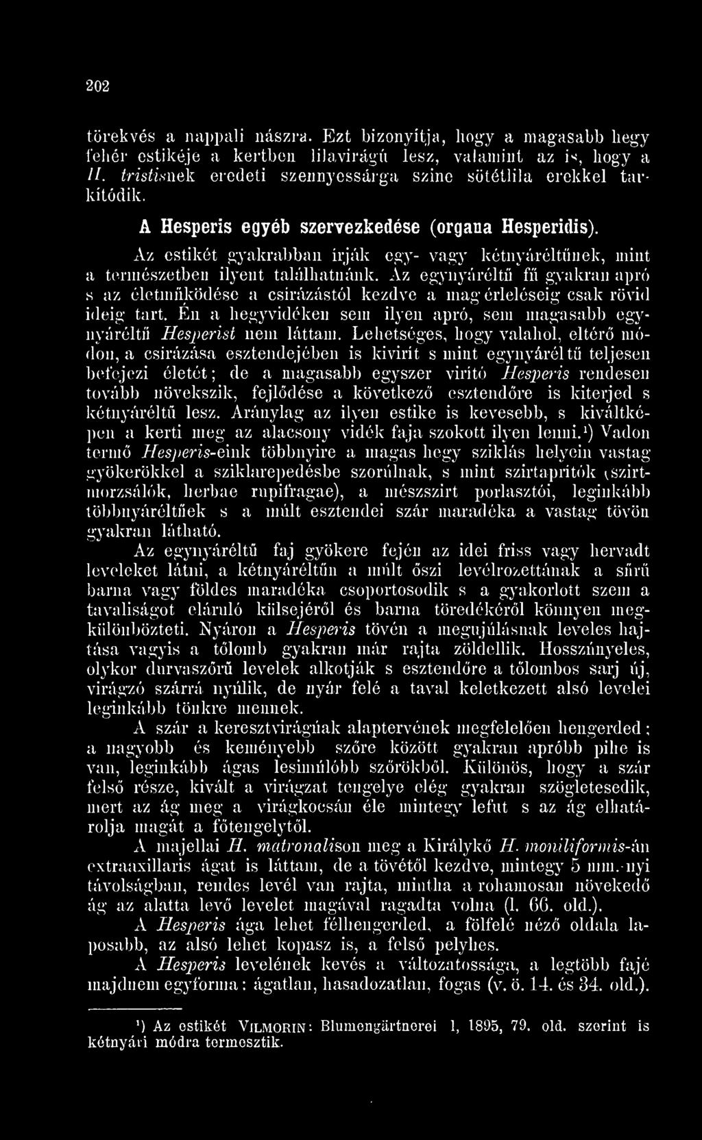 Az estikét gyakrabban írják egy- vagy kétnyáréltnek, mint a természetben ilyent találhatnánk. Az egynyárélt f gyakran apró s az életmködése a csírázástól kezdve a mag érleléséig csak rövid ideig tart.