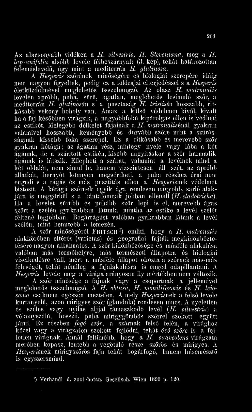 matronalis levelén apróbb, puha, sr, ágatlan, meglehets lesimuló szr, a mediterrán H. glutinosán s a pusztaság H. tristisén hosszabb, ritkásabb vékony boholy van.