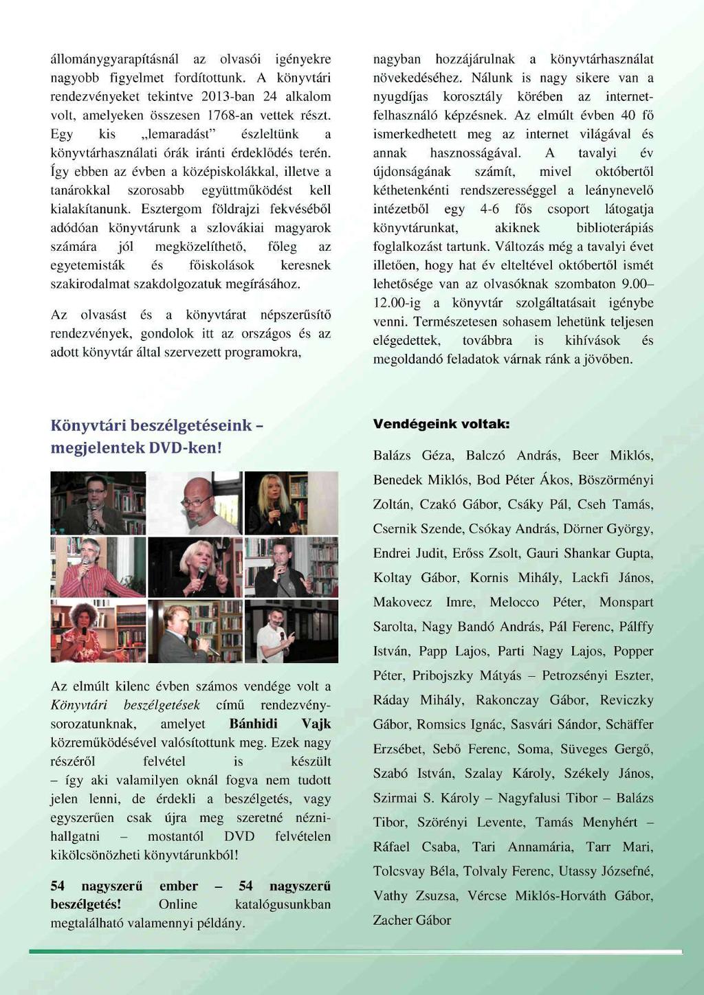 állománygyarapításnál az olvasói igényekre nagyobb Figyelmet fordítottunk. A könyvtári rendezvényeket tekintve 2013-ban 24 alkalom volt, amelyeken összesen 1768-an vettek részt.