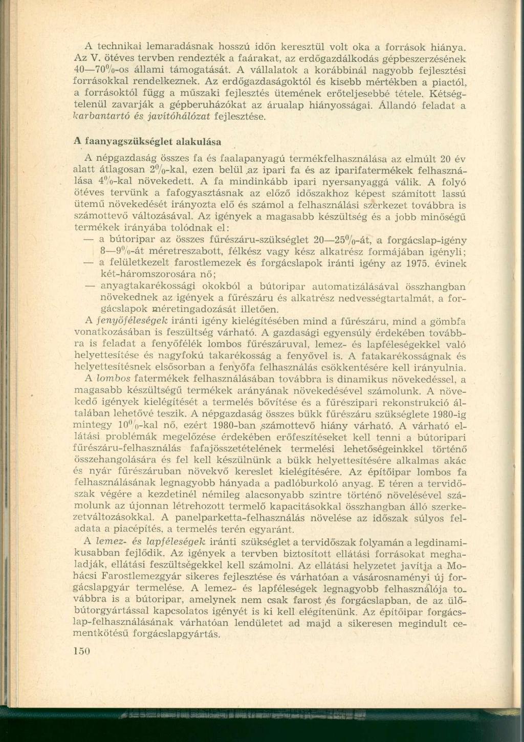 A technikai lemaradásnak hosszú időn keresztül volt oka a források hiánya. Az V. ötéves tervben rendezték a faárakat, az erdőgazdálkodás gépbeszerzésének 40 70%-os állami támogatását.