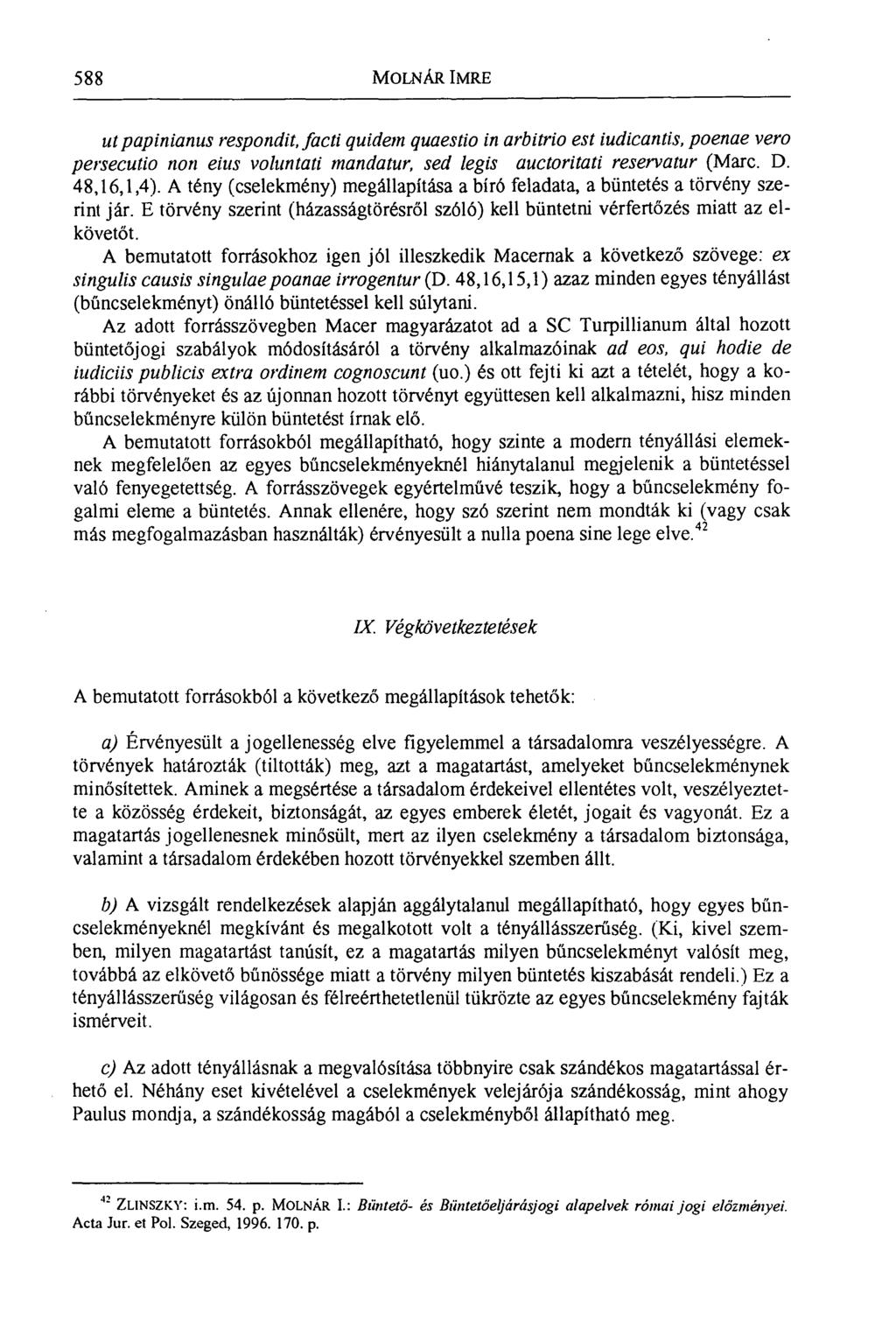 588 MOLNÁR IMRE ut papinianus respondit, facti quidern quaestio in arbitrio est iudicantis, poenae vero persecutio non eius voluntati mandatur, sed legis auctoritati reservatur (Marc. D. 48,16,1,4).