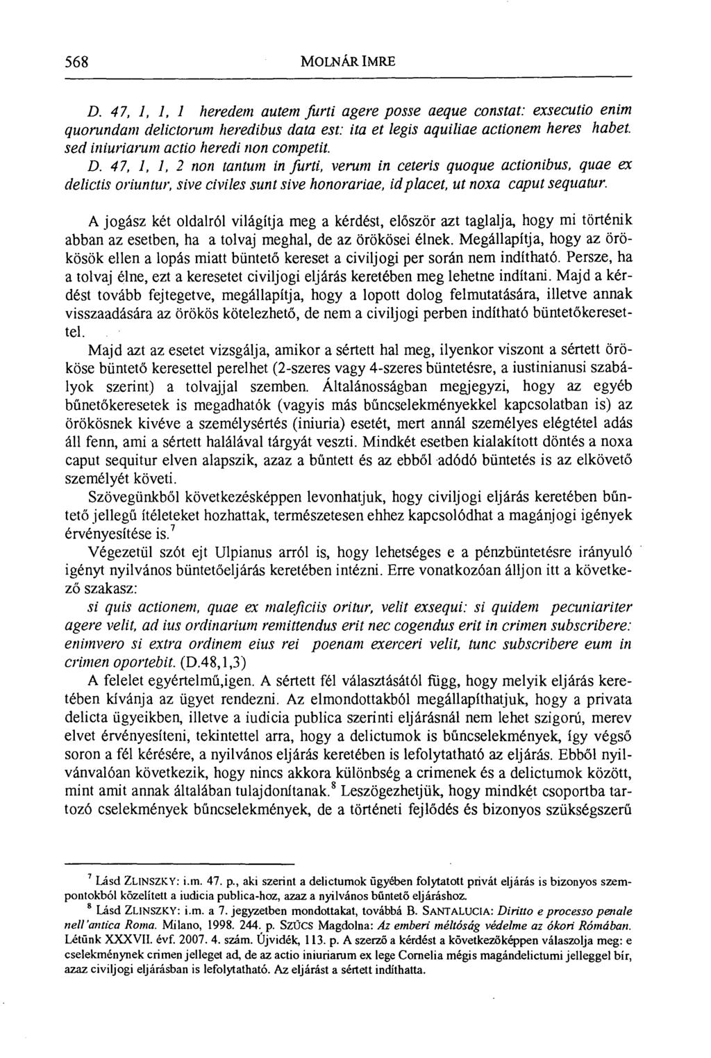 568 MOLNÁR IMRE D. 47, 1, 1, 1 heredem autem furti agere posse aeque constat: exsecutio enim quorundam delictorum heredibus data est: ita et legis aquiliae actionem heres habet.