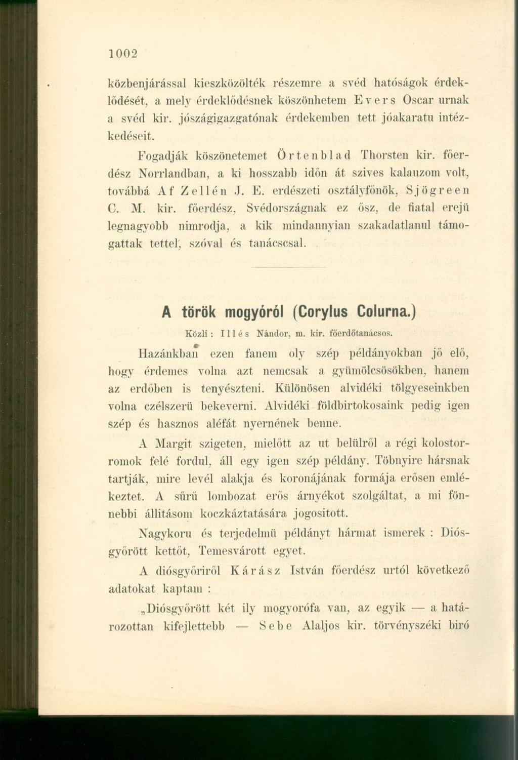 közbenjárással kieszközölték részemre a svéd hatóságok érdeklődését, a mely érdeklődésnek köszönhetem Evers Oscar urnák a svéd kir. jószágigazgatónak érdekemben tett jóakaratú intézkedéseit.