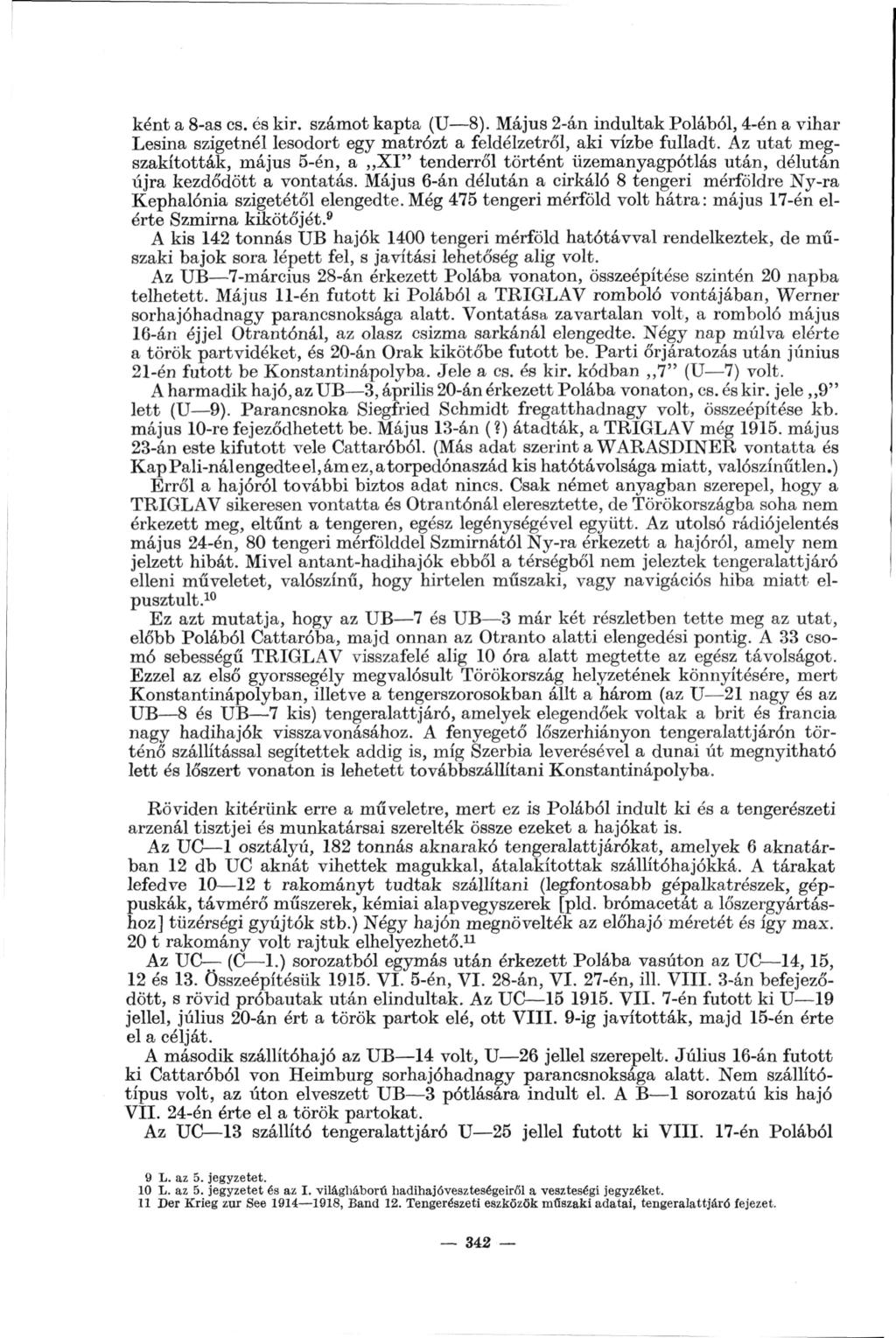 ként a 8-as es. és kir. számot kapta (U 8). Május 2-án indultak Polából, 4-én a vihar Lesina szigetnél lesodort egy matrózt a feldélzetről, aki vízbe fulladt.