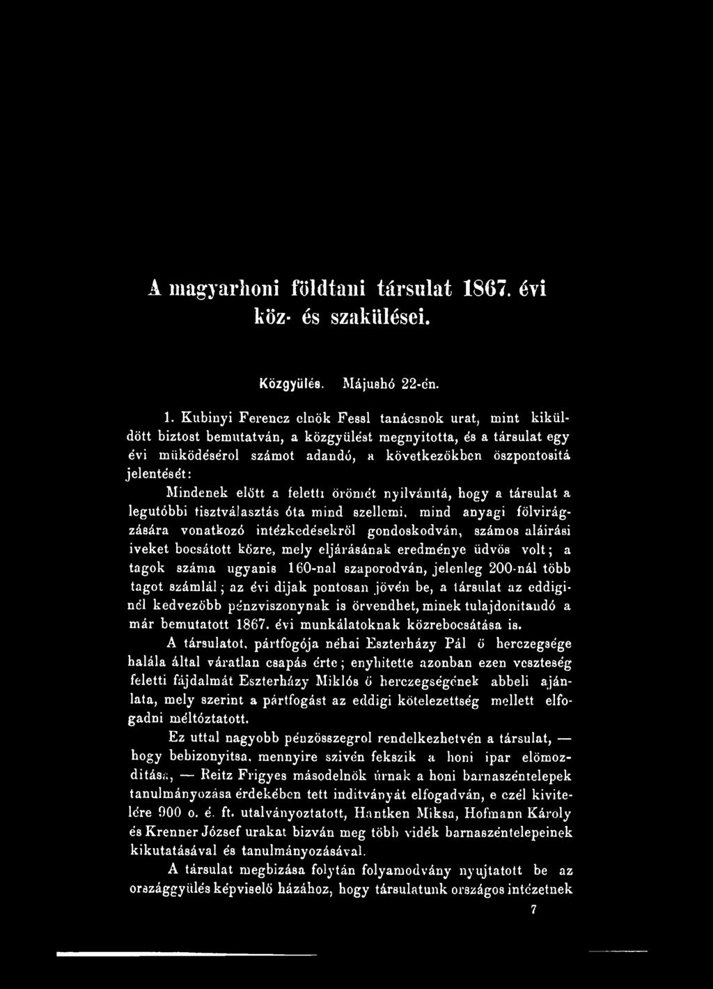 Kubinyi Ferencz elnök Fessl tanácsnok urat, mint kiküldött biztost bemutatván, a közgyűlést megnyitotta, és a társulat egy évi működéséről számot adandó, a következőkben öszpontositá jelentését: