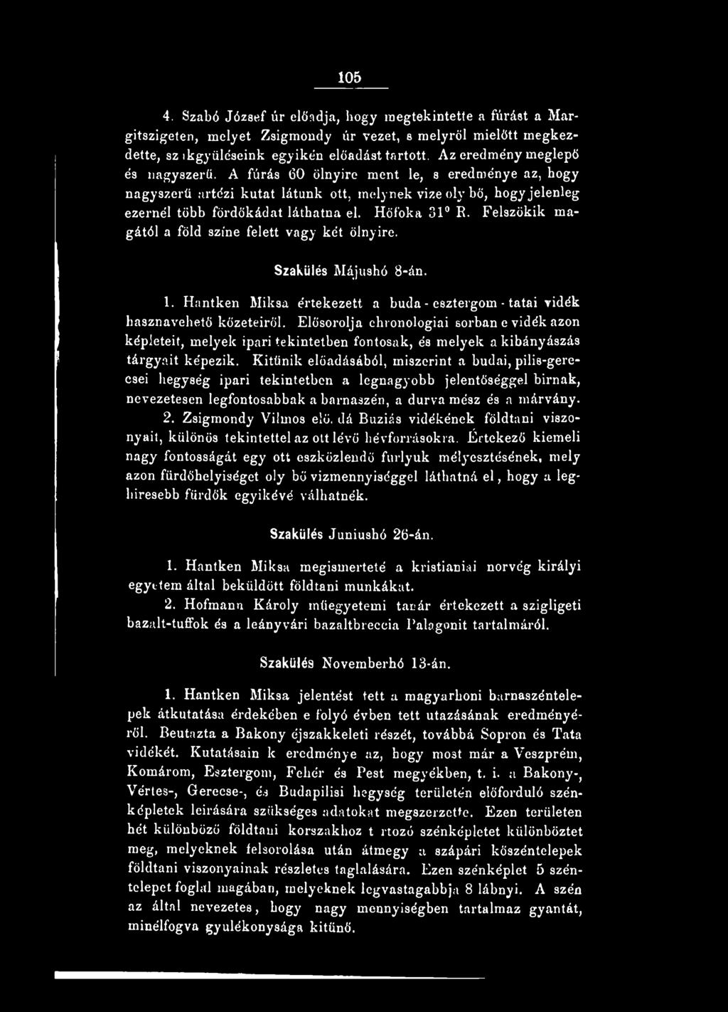 Hőfoka 31 E. Felszökik magától a föld színe felett vagy két ölnyire. Szakülés Májushó 8-án. 1. Hantken Miksa értekezett a buda - esztergom - tatai Tidék hasznavehetö kőzeteiről.