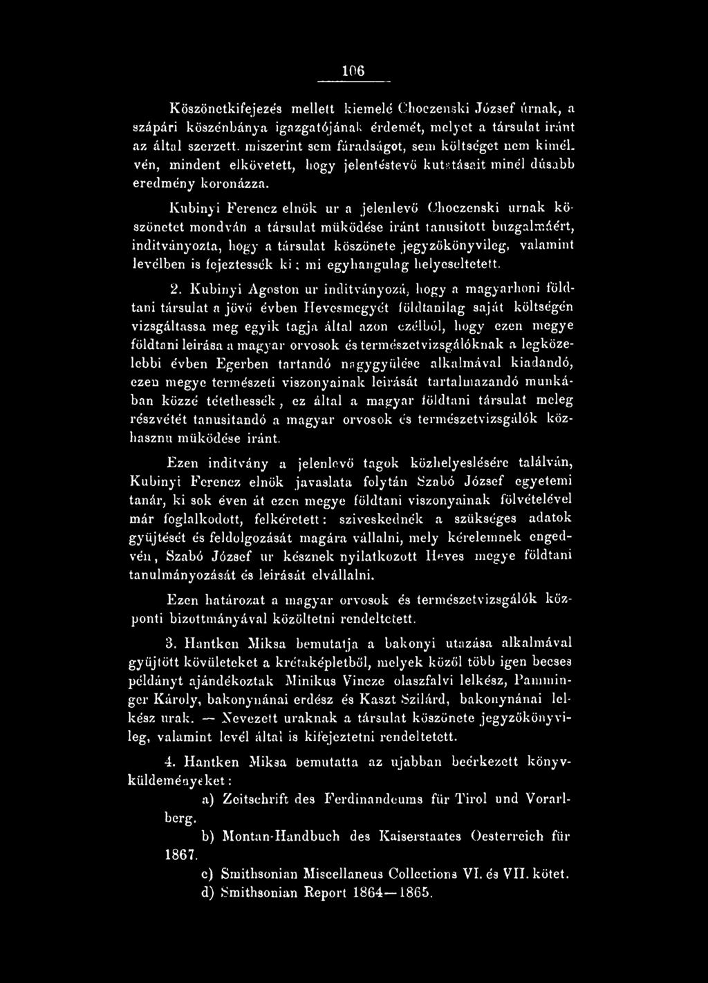 Kubinyi Ferencz elnök ur a jelenlevő Choczenski urnák köszönetét mondván a társulat működése iránt tanúsított buzgalmáért, indítványozta, hogy a társulat köszöneté jegyzőkönyvileg, valamint levélben