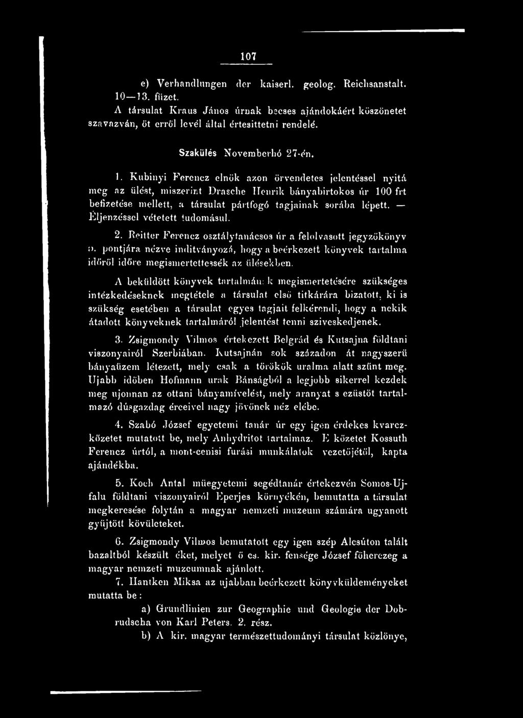 Kubinyi Perencz elnök azon örvendetes jelentéssel nyitá meg az ülést, miszerint Drasche Henrik bányabirtokos úr 100 frt befizetése mellett, a társulat pártfogó tagjainak sorába lépett.