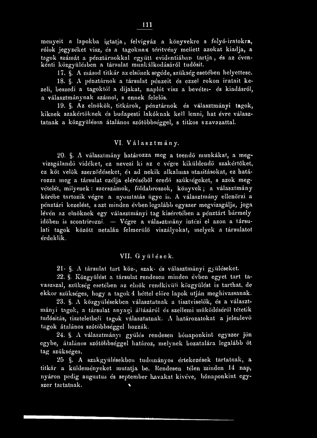 . A p énztárnok a társulat pénzeit és ezzel rokon iratait kezeli, beszedi a tagoktól a dijakat, naplót visz a bevétel- és kiadásról, a választmánynak számol, s ennek felelős. 19.