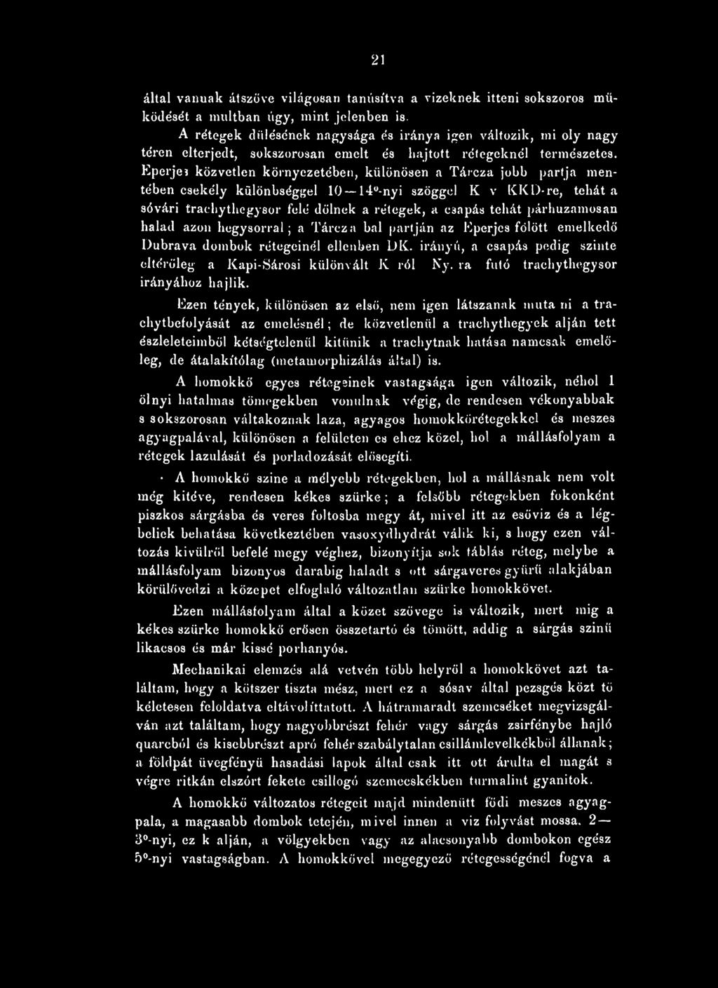 Eperjei közvetlen környezetében, különösen a Tárcza jobb partja mentében csekély különbséggel 10 14 -nyi szöggel K v KKD-re, tehát a sóvári trachythegysor felé dőlnek a rétegek, a csapás tehát