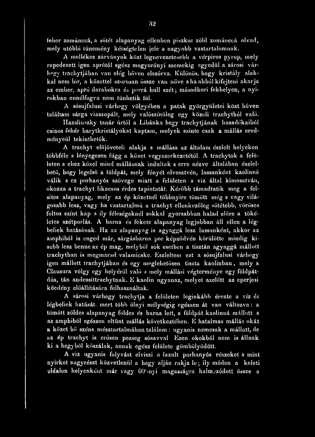 Különös, hogy kristály alakkal nem bir, a kőzettel szorosan össze van nőve s ha abból kifejteni akarja az ember, apró darabokra és porrá hull szét; másodkori fekhelyen, a nyirokban ennélfogva nem