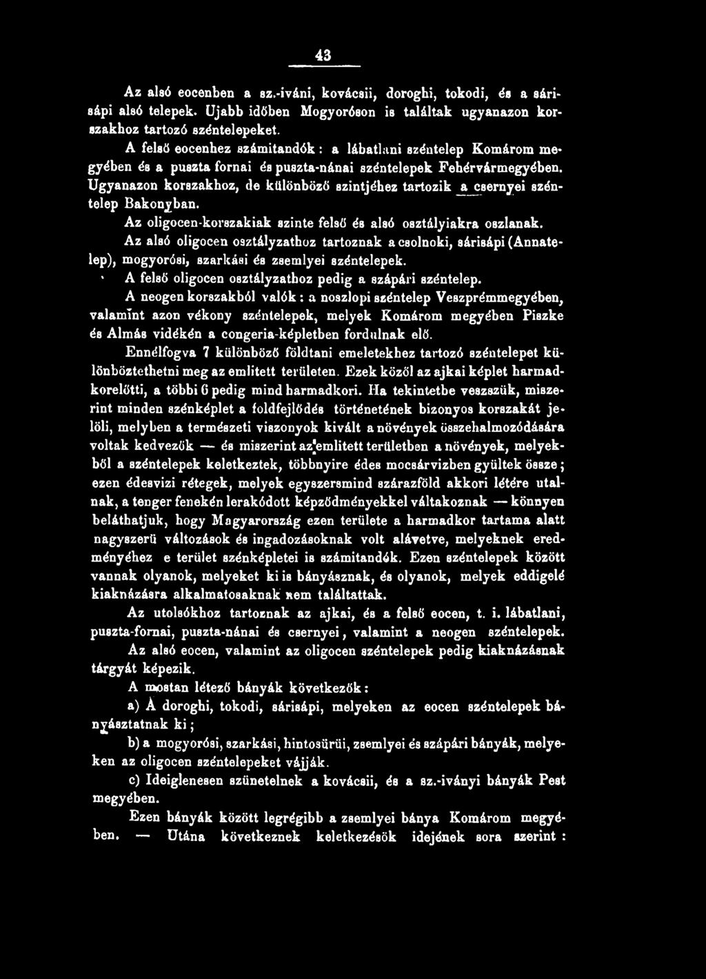 Ugyanazon korszakhoz, de különböző szintjéhez tartozik a csernyei széntelep Bakonyban. Az oligocen-korszakiak szinte felső és alsó osztályiakra oszlanak.