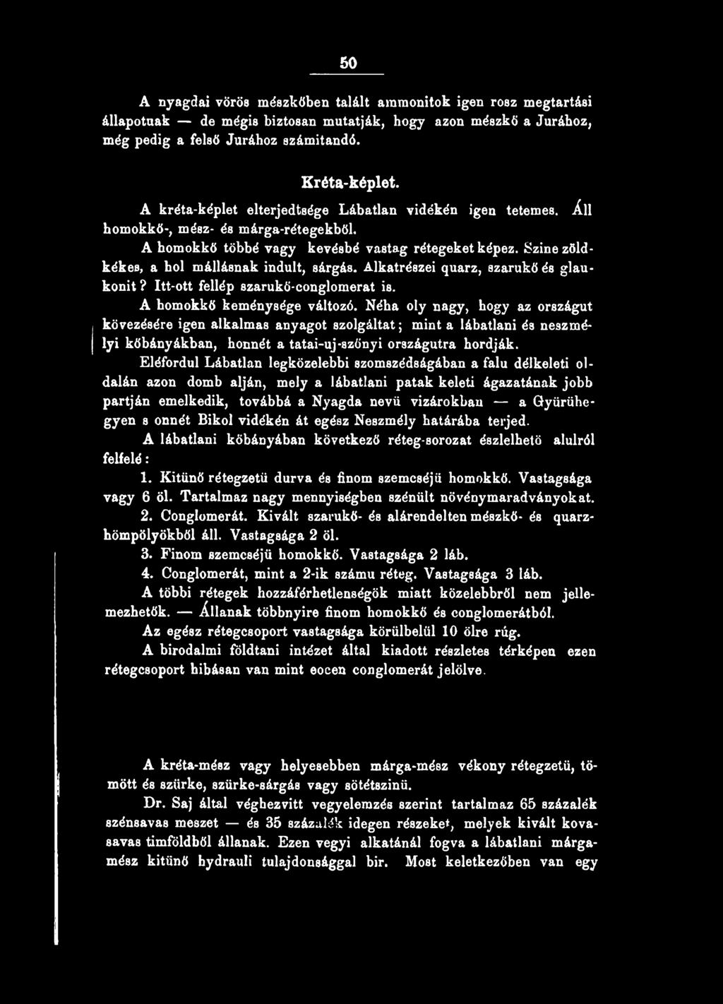 Szine zöldkékes, a hol mállásnak indult, sárgás. Alkatrészei quarz, szarukő és glaukonit? Itt-ott fellép szarukő-conglomerat is. A homokkő keménysége változó.