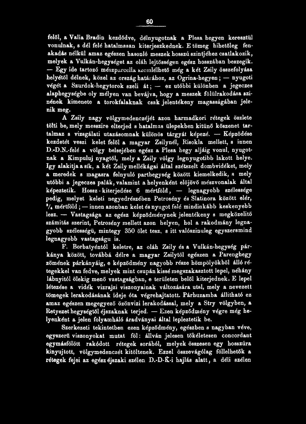 Egy ide tartozó mészpurcella szemlélhető még a két Zsily összefolyása helyétől délnek, közel az országhatárához, az Ogrina-hegyen; nyugoti végét a Szurdok-hegytorok szeli á t; ez utóbbi különben a