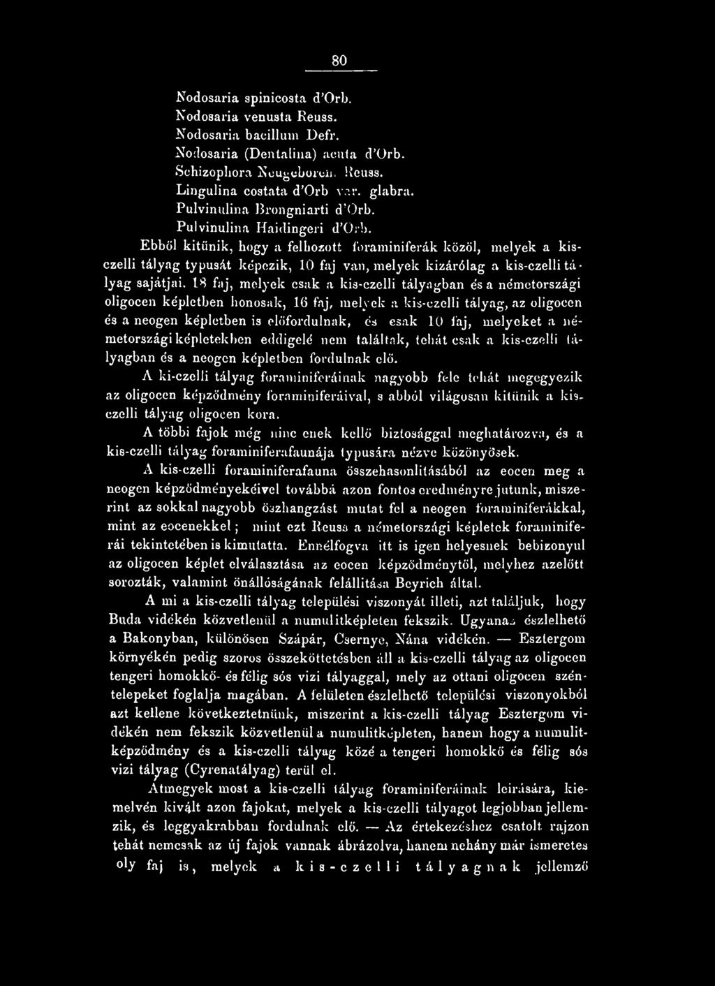 Ebből kitűnik, hogy a felhozott foraminiferák közöl, melyek a kisczelli tályag typusát képezik, 10 faj van, melyek kizárólag a kis-czelli tá lyag sajátjai.