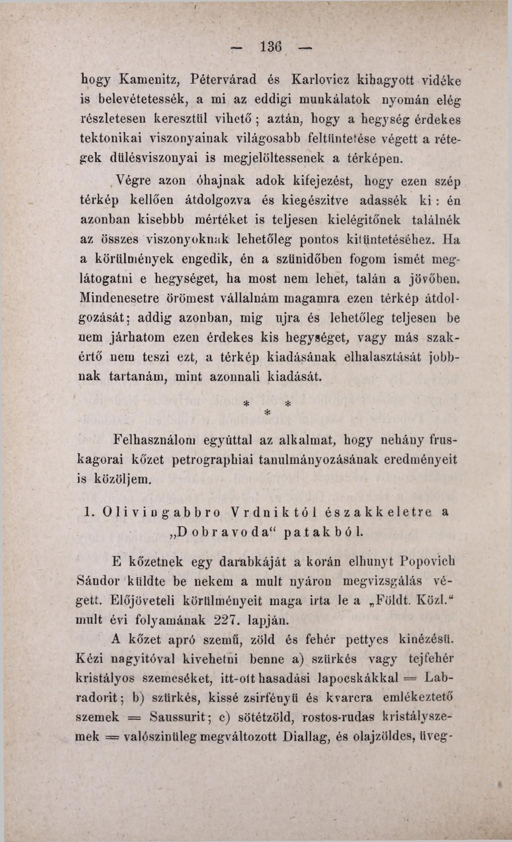 136 hogy Kamenitz, Pétervárad és Karlovicz kihagyott vidéke is belevétetessék, a mi az eddigi munkálatok nyomán elég részletesen keresztül vihető ; aztán, hogy a hegység érdekes tektonikai