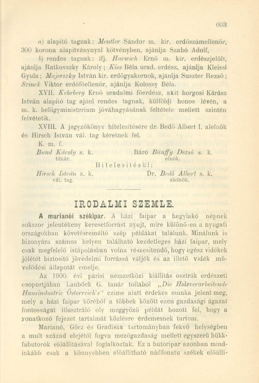 a) alapító tagnak: Mentler Sándor m. kir. erdőszámellenőr, 300 korona alapitványnyal kötvényben, ajánlja Szabó Adolf, b) rendes tagnak: ifj. Harwich Ernő m. kir. erdészjelölt, ajánlja Ratkovszky Károly; Kiss Béla urad.