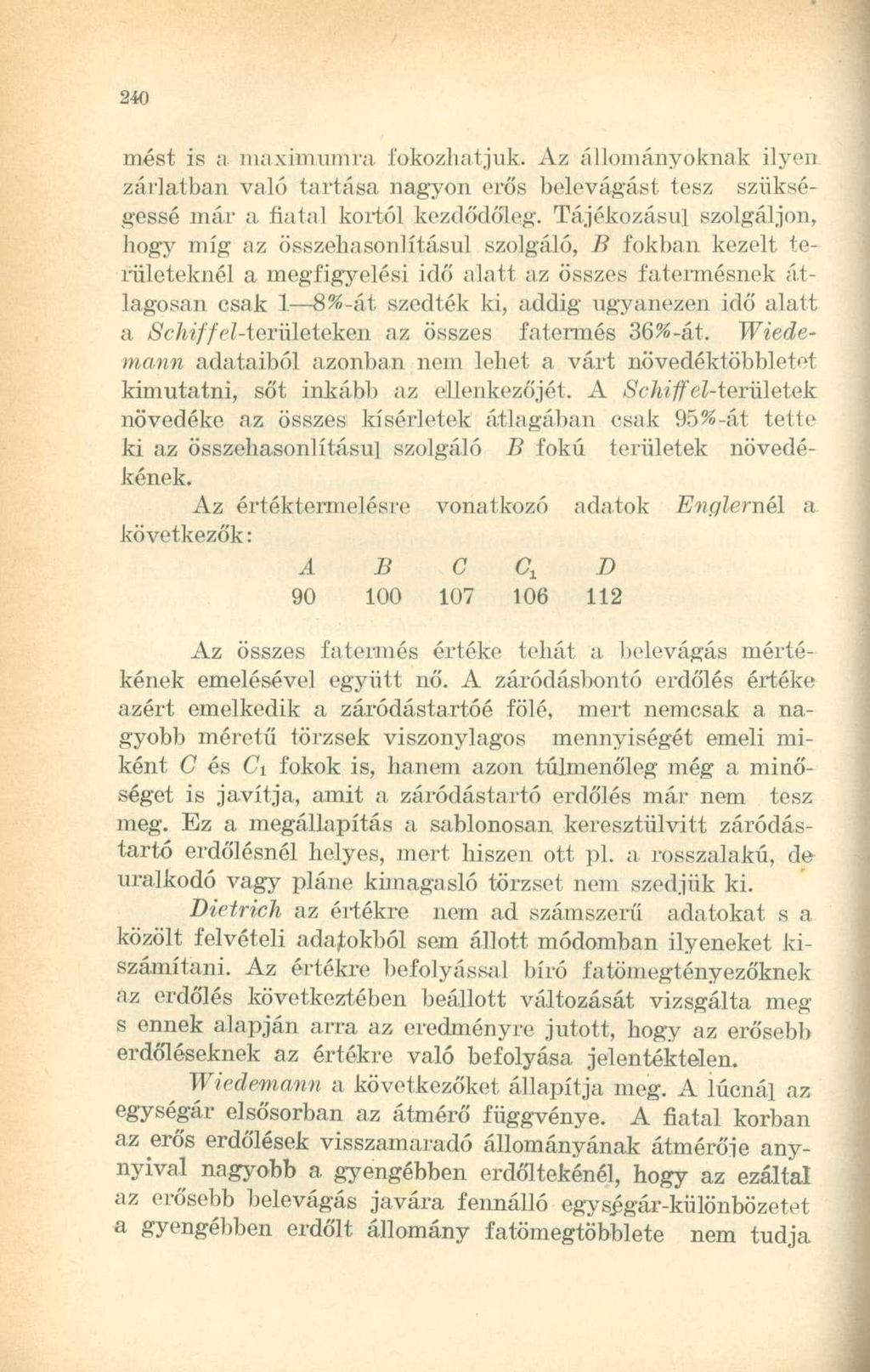 mást is a maximumra fokozhatjuk. Az állományoknak ilyen zárlatban való tartása nagyon erős belevágást tesz szükségessé már a fiatal kortól kezdődőleg.