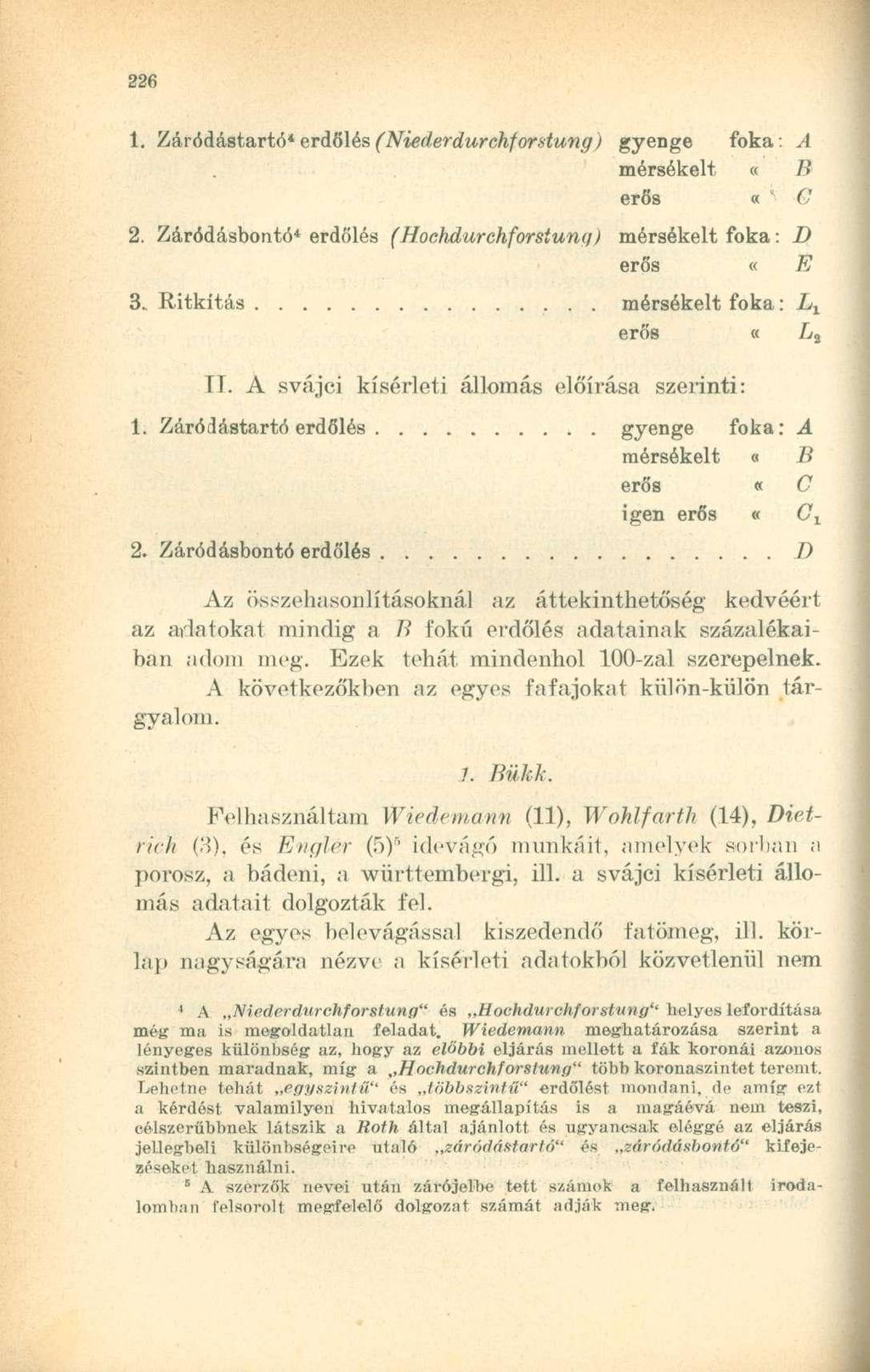 1. Záródástartó 4 erdölés(niederdurchforstung) gyenge foka: A mérsékelt «B erős «v C 2. Záródásbontó 4 erdőlés (Hochdurchforsiung) mérsékelt foka: D erős «E 3.