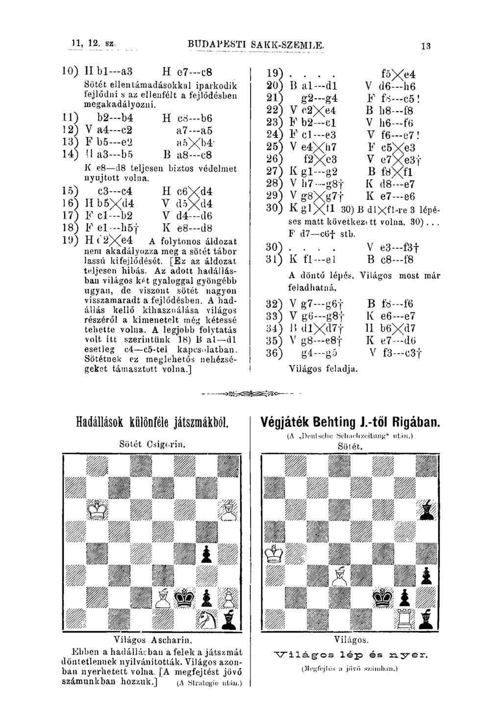 11, 12. sz. BUDAPESTI SAKK-SZEMLE. 13 10) 11) 12) 13) 14) II bl a3 H o7 c8 Sötét ellentámadásokkal iparkodik fejlődni s az ellenfélt a fejlődésben megakadályozni.