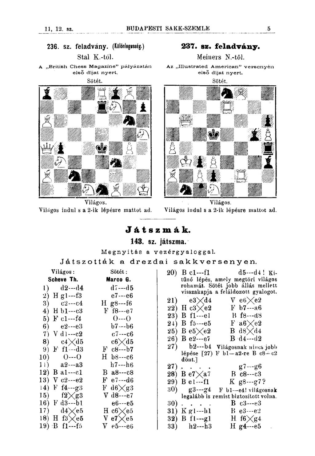 5 236. sz. feladvány. (Különlegesség.) Stal K.-tól. A British Chess Magazine" pályázatán elsö díjat nyert. 237. sz. feladvany. Meiners N.-töl. Az Illustrated American" vepscnyén elsö dijat nyert.