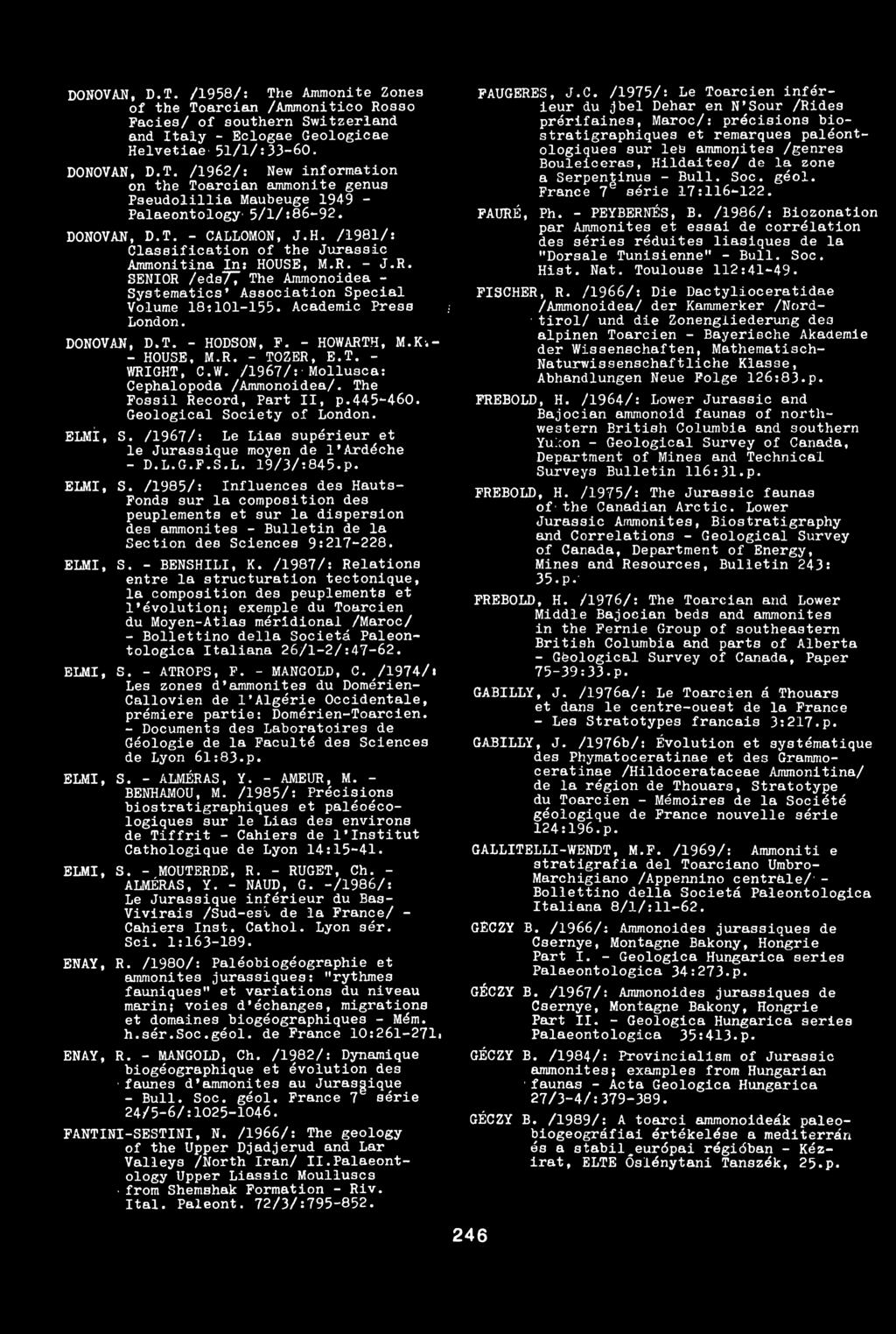 Academic Press London. DONOVAN, D.T. - HODSON, F. - HOWARTH, M.Kv- - HOUSE, M.R. - TOZER, E.T. - WRIGHT, C.W. /1967/:-Mollusca: Cephalopoda /Ammonoidea/. The Fossil Record, Part II, p.445-460.
