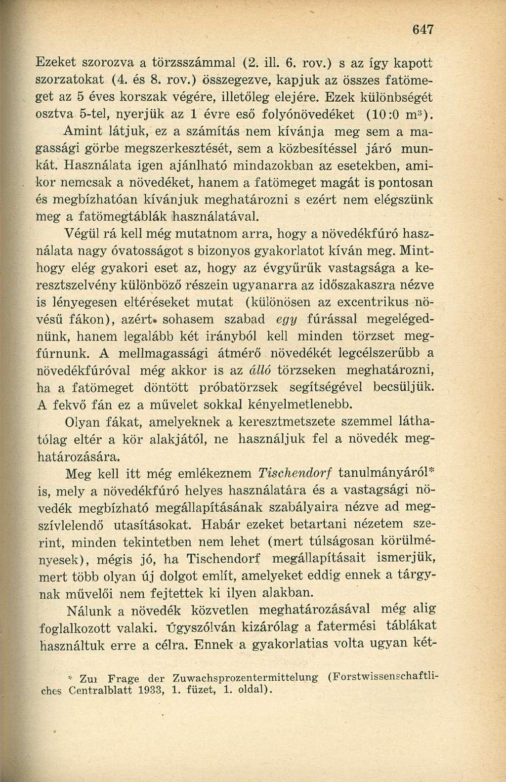 Ezeket szorozva a törzsszámmal (2. ill. 6. rov.) s az így kapott szorzatokat (4. és 8. rov.) összegezve, kapjuk az összes fatömegét az 5 éves korszak végére, illetőleg elejére.