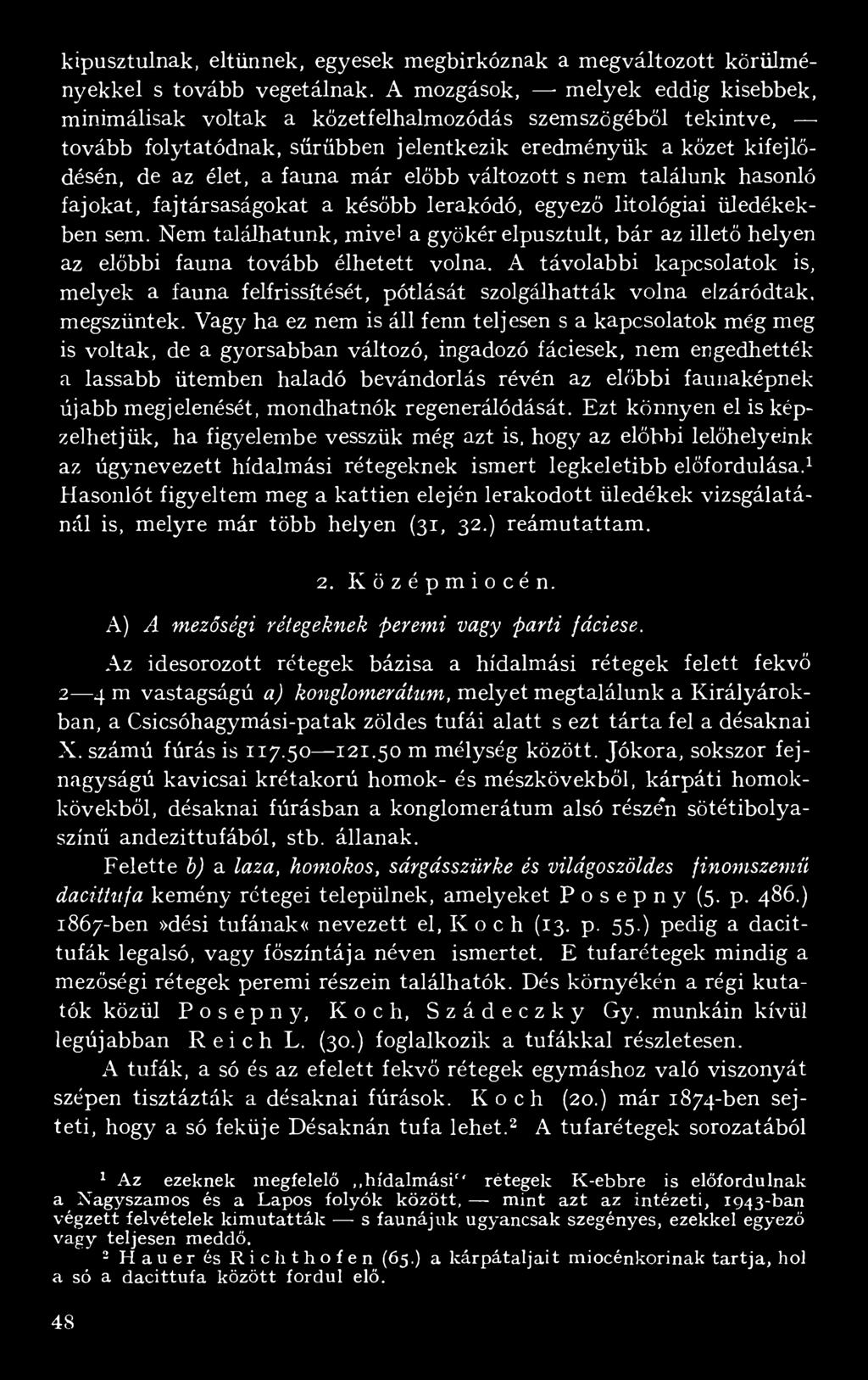 előbb változott s nem találunk hasonló fajokat, faj társaságokat a később lerakódó, egyező litológiai üledékekben sem- Nem találhatunk, mive1 a gyökér elpusztult, bár az illető helyen az előbbi fauna