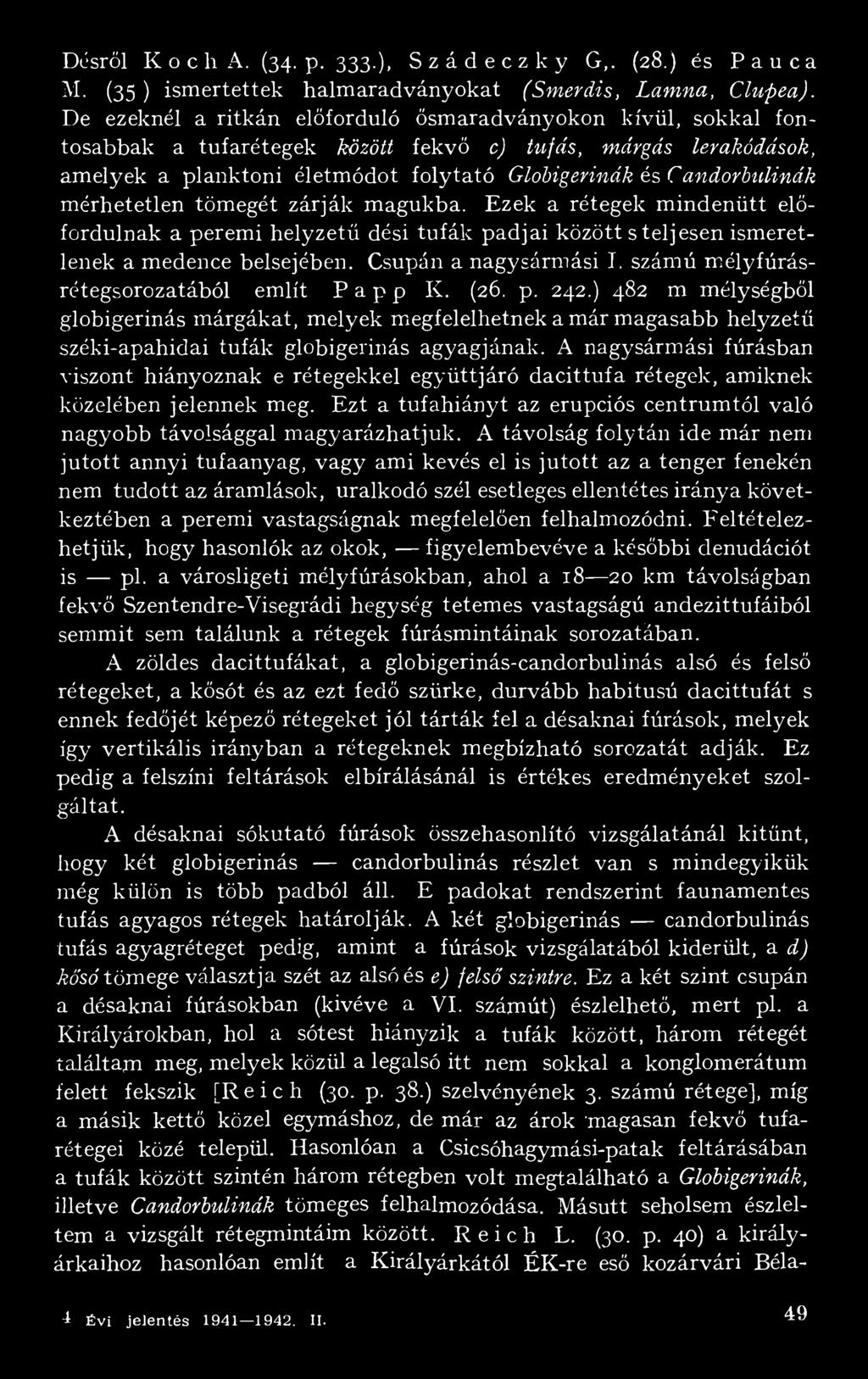 mérhetetlen tömegét zárják magukba. Ezek a rétegek mindenütt előfordulnak a peremi helyzetű dési tufák padjai között s telj esen ismeretlenek a medence belsejében.