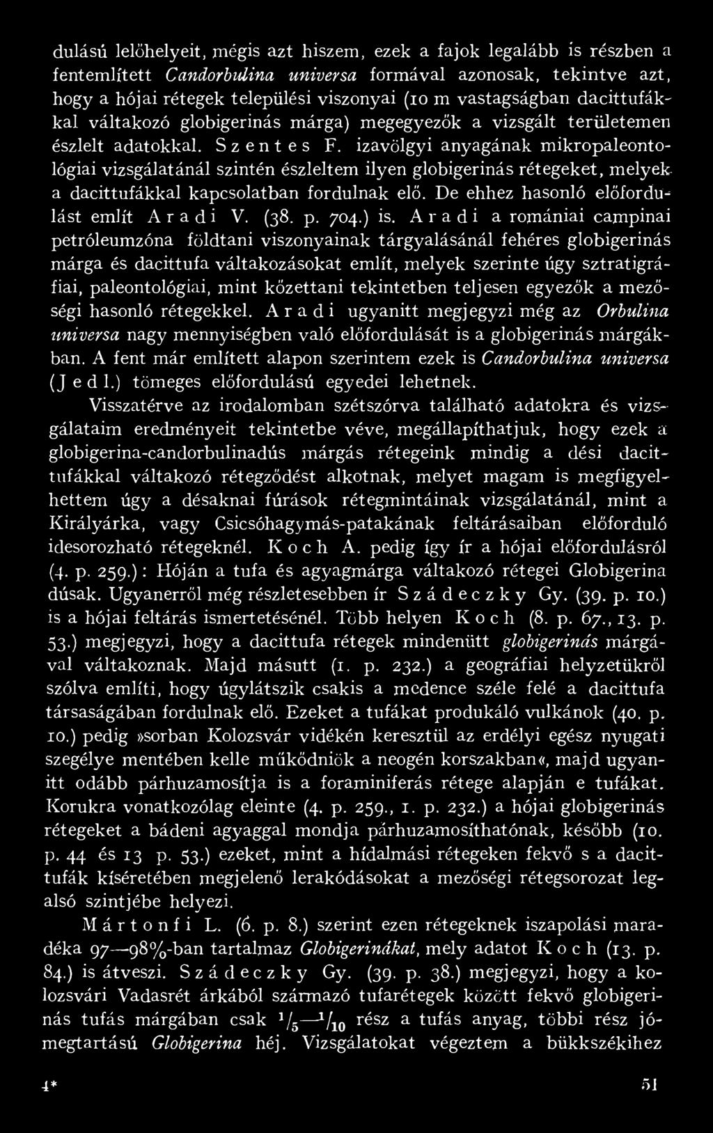 izavölgyi anyagának mikropaleontológiai vizsgálatánál szintén észleltem ilyen globigerinás rétegeket, melyek a dacittufákkal kapcsolatban fordulnak elő. De ehhez hasonló előfordulást említ Aradi V.
