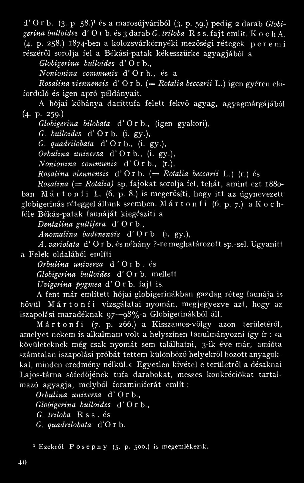 , és a Rosalina viennensis d O r b. (= Rotalia beccarii L.) igen gyéren előforduló és igen apró példányait.