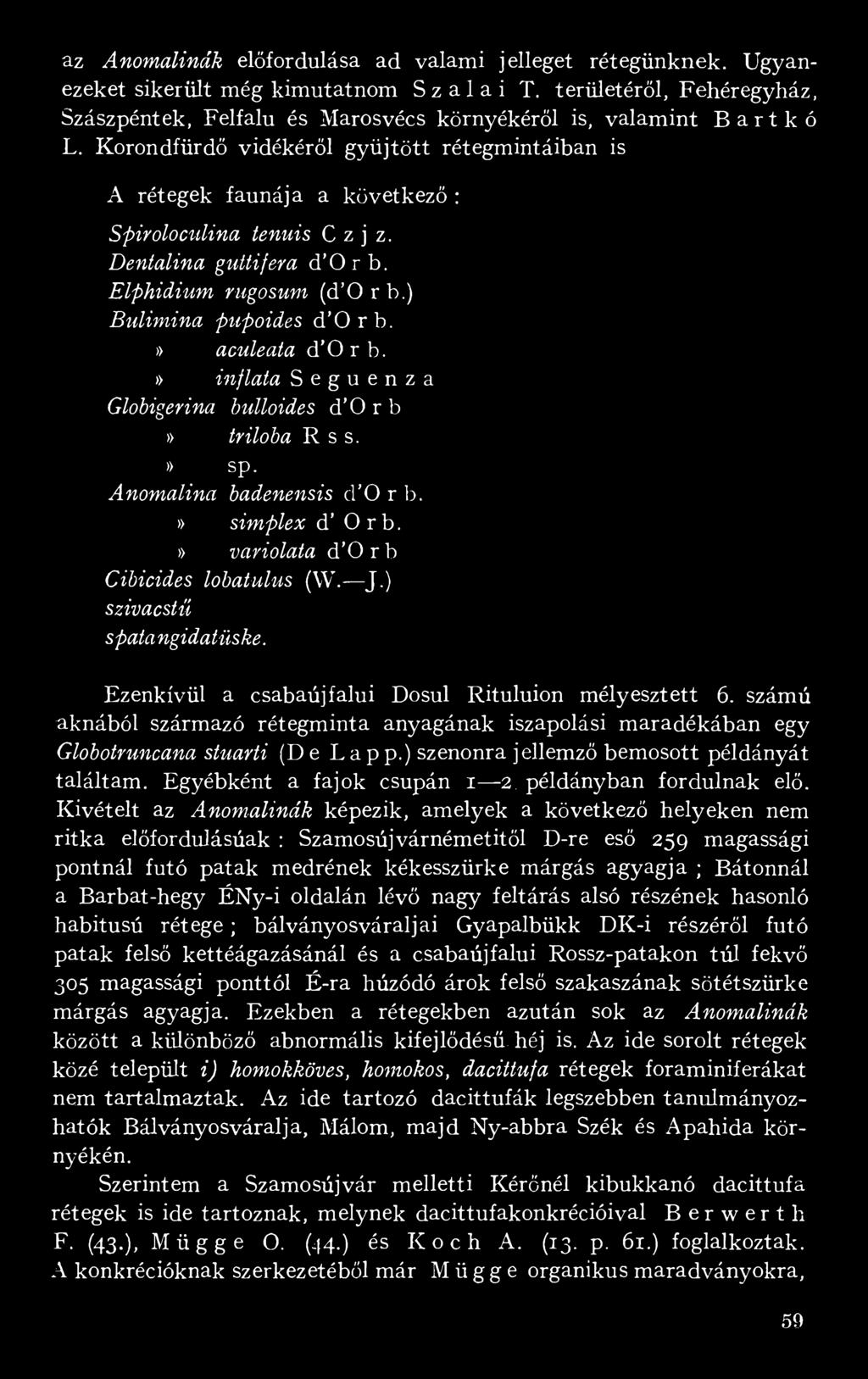 Korondfürdő vidékéről gyűjtött rétegmintáiban is A rétegek faunája a következő : Spiroloculina tenuis C z j z. Dentalina guttifera d Orb. Elphidium rugó sum (d Orb.) Bulimina pupoides d Orb.