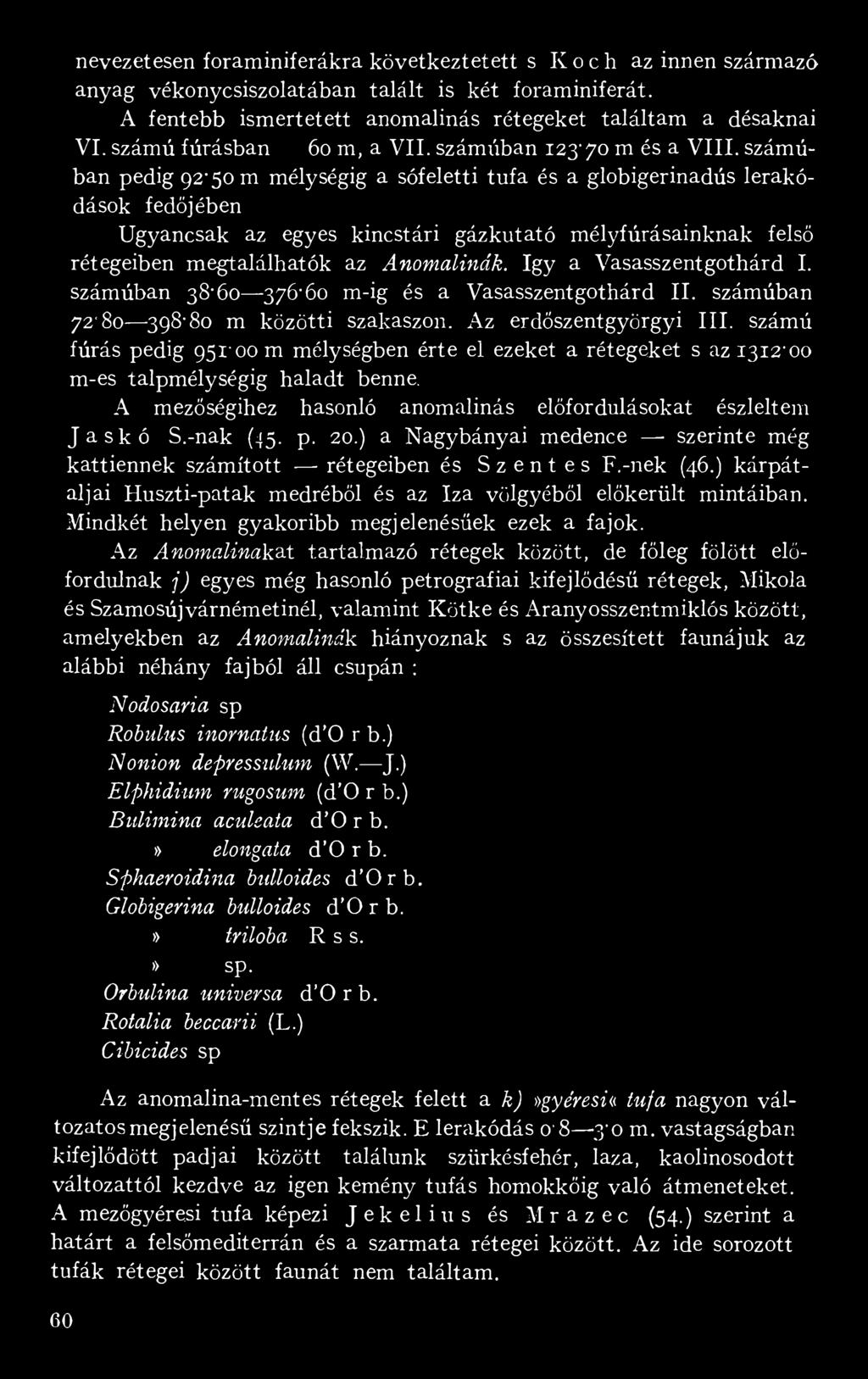 számúban pedig 92 50 m mélységig a sófeletti tufa és a globigerinadús lerakódások fedőjében Ugyancsak az egyes kincstári gázkutató mélyfúrásainknak felső rétegeiben megtalálhatók az Anomalinák.