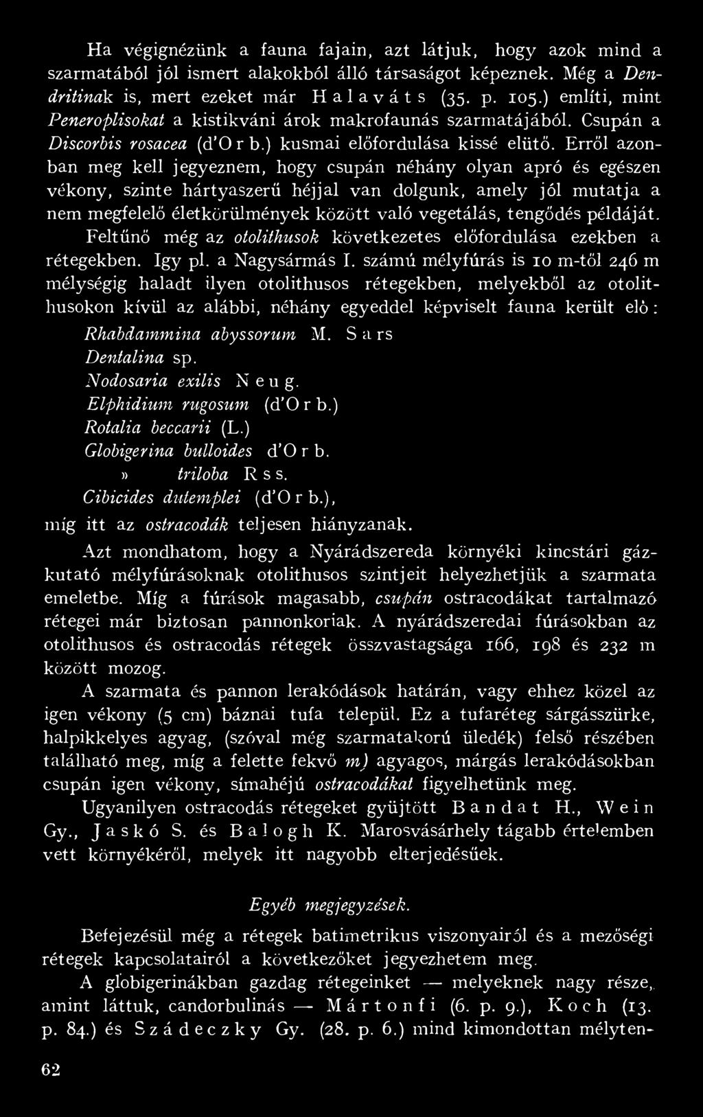 Erről azonban meg kell jegyeznem, hogy csupán néhány olyan apró és egészen vékony, szinte hártyaszerű héjjal van dolgunk, amely jól mutatja a nem megfelelő életkörülmények között való vegetálás,