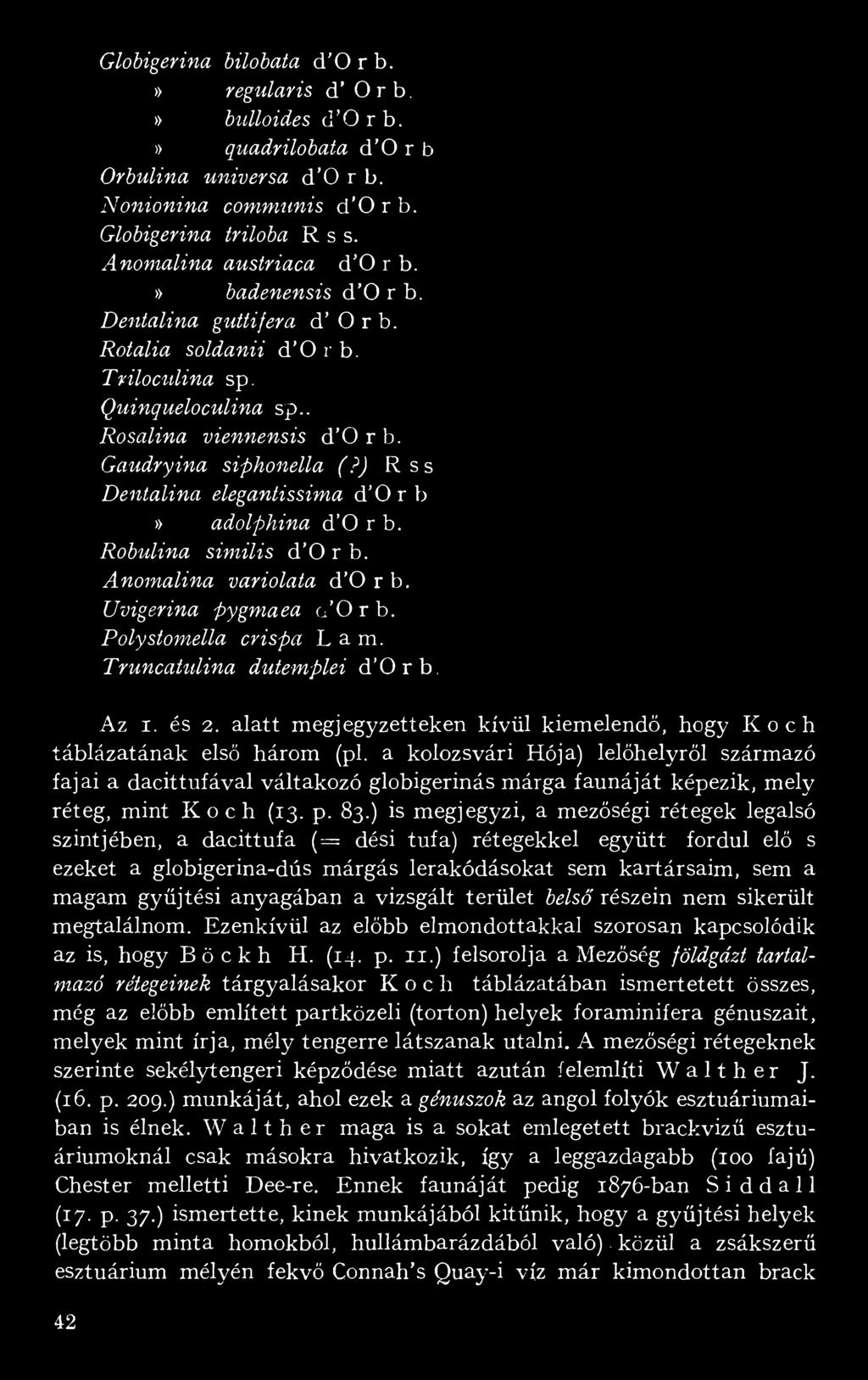 ) R s s Dentalina elegantissima d O r b» adolphina d'o r b. Robulina similis d O r b. Anomalina variolata d O r b. Uvigerina pygmaea a Orb. Polystomella crispa L a m. Truncatidina dutemplei d Orb.