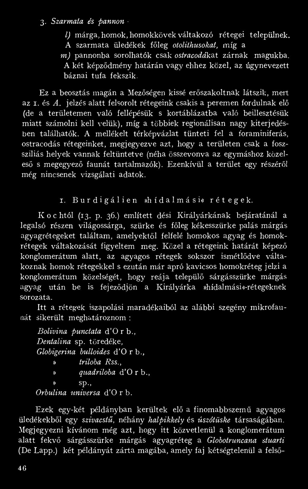 jelzés alatt felsorolt rétegeink csakis a peremen fordulnak elő (de a területemen való fellépésük s kortáblázatba való beillesztésük miatt számolni kell velük), míg a többiek regionálisan nagy