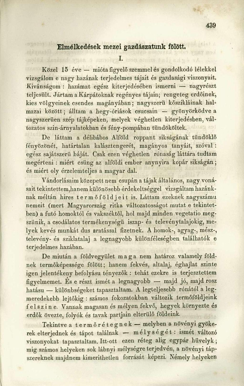 Elmélkedések mezei gazdászatunk fölött. I. Közel 15 éve mióta figyelő szemmel és gondolkodó lélekkel vizsgálom e nagy hazának terjedelmes tájait és gazdasági viszonyait.