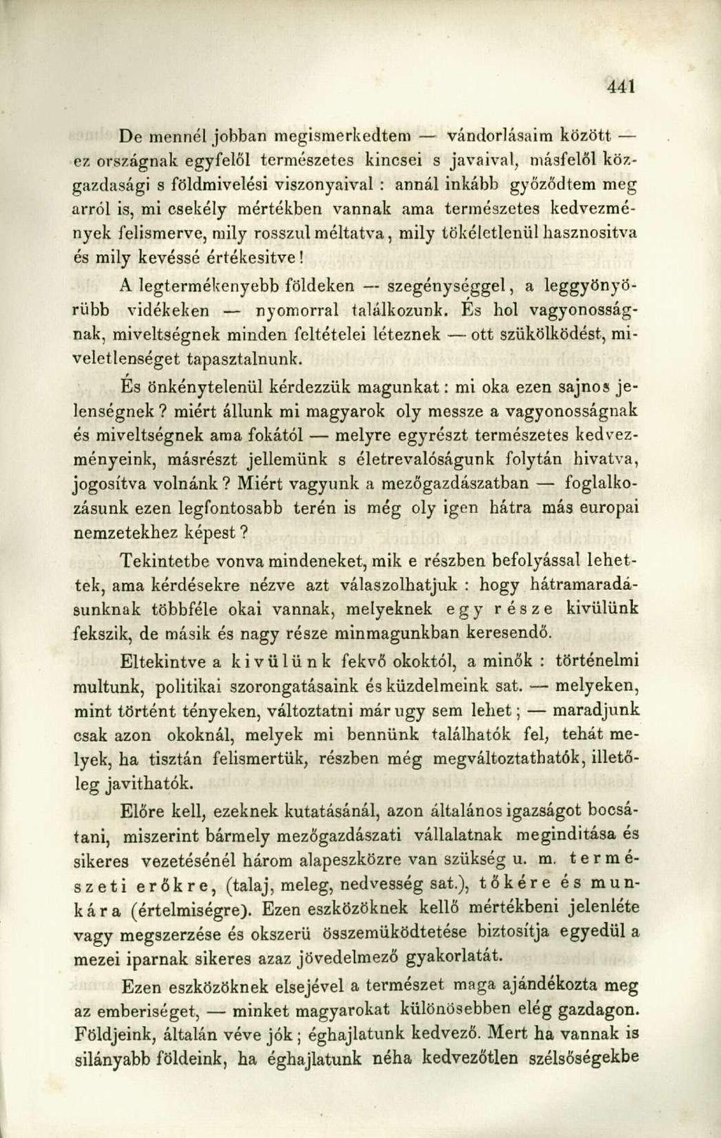 De mennél jobban megismerkedtem vándorlásaim között ez országnak egyfelől természetes kincsei s javaival, másfelől közgazdasági s földmivelési viszonyaival : annál inkább győződtem meg arról is, mi